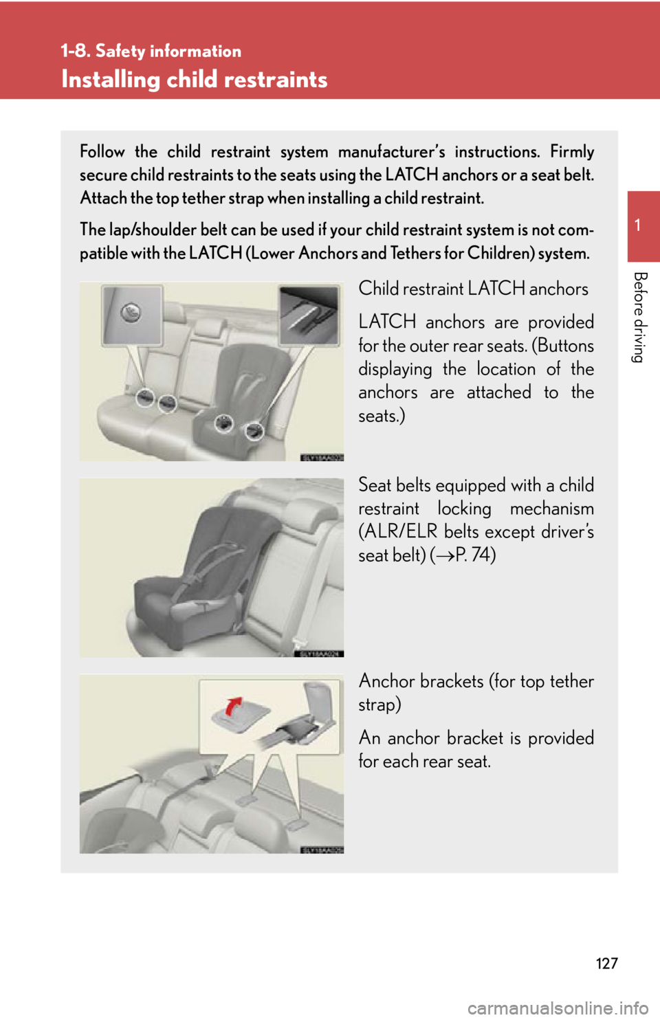 Lexus HS250h 2011  Hybrid system / LEXUS 2011 HS250H OWNERS MANUAL (OM75037U) 127
1
1-8. Safety information
Before driving
Installing child restraints
Follow the child restraint system manufacturer’s instructions. Firmly
secure child restraints to the seats using the LATCH an