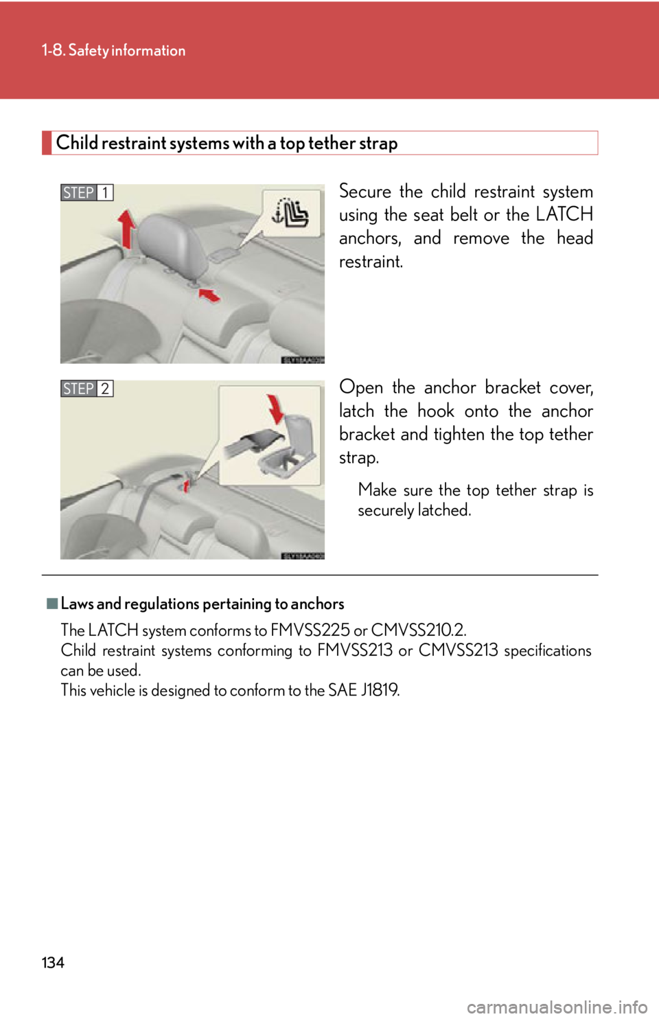 Lexus HS250h 2011  Hybrid system / LEXUS 2011 HS250H OWNERS MANUAL (OM75037U) 134
1-8. Safety information
Child restraint systems with a top tether strapSecure the child restraint system
using the seat belt or the LATCH
anchors, and remove the head
restraint.
Open the anchor br