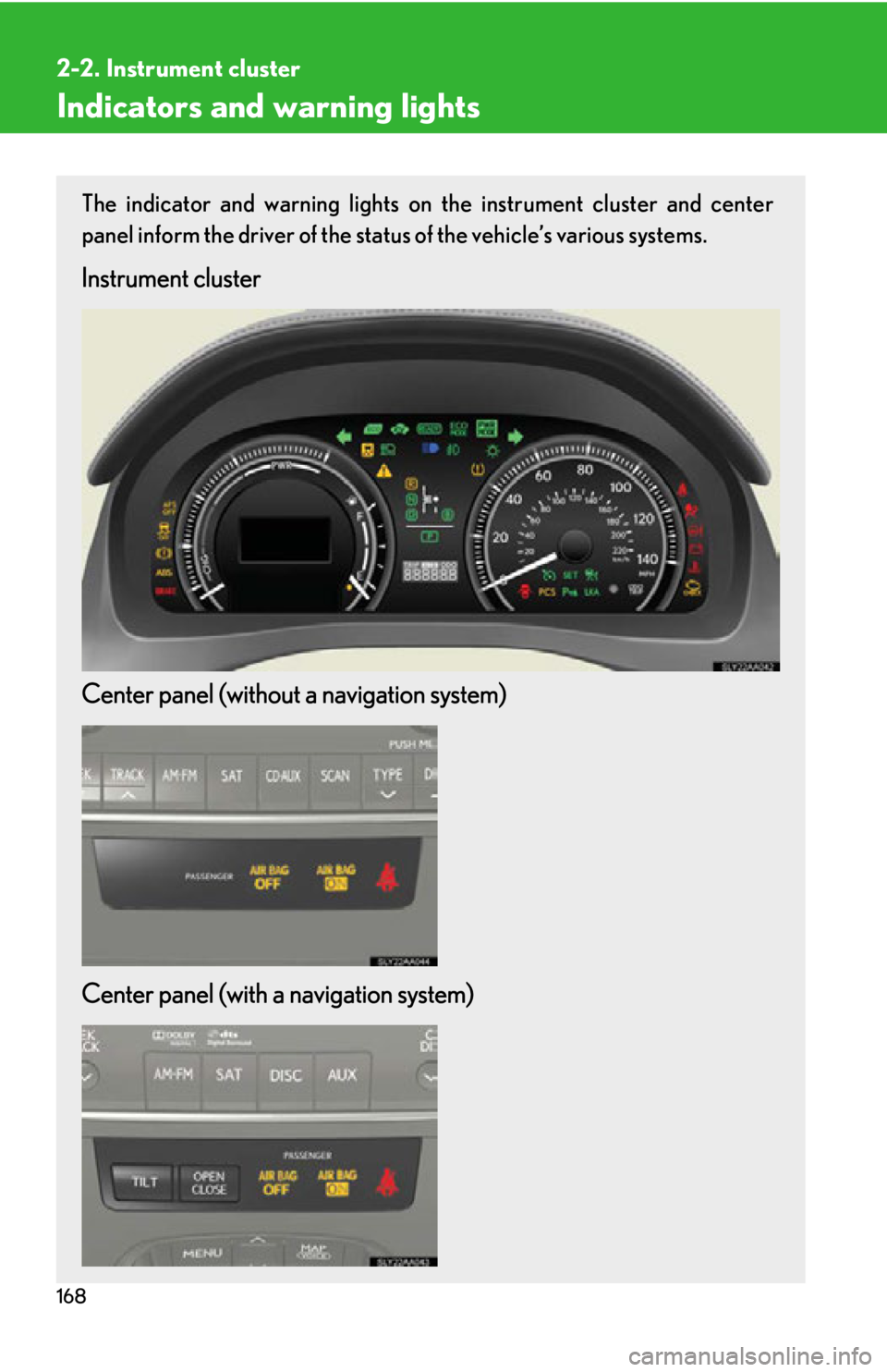Lexus HS250h 2011  Hybrid system / LEXUS 2011 HS250H OWNERS MANUAL (OM75037U) 168
2-2. Instrument cluster
Indicators and warning lights
The indicator and warning lights on the instrument cluster and center
panel inform the driver of the status of the vehicle’s various systems