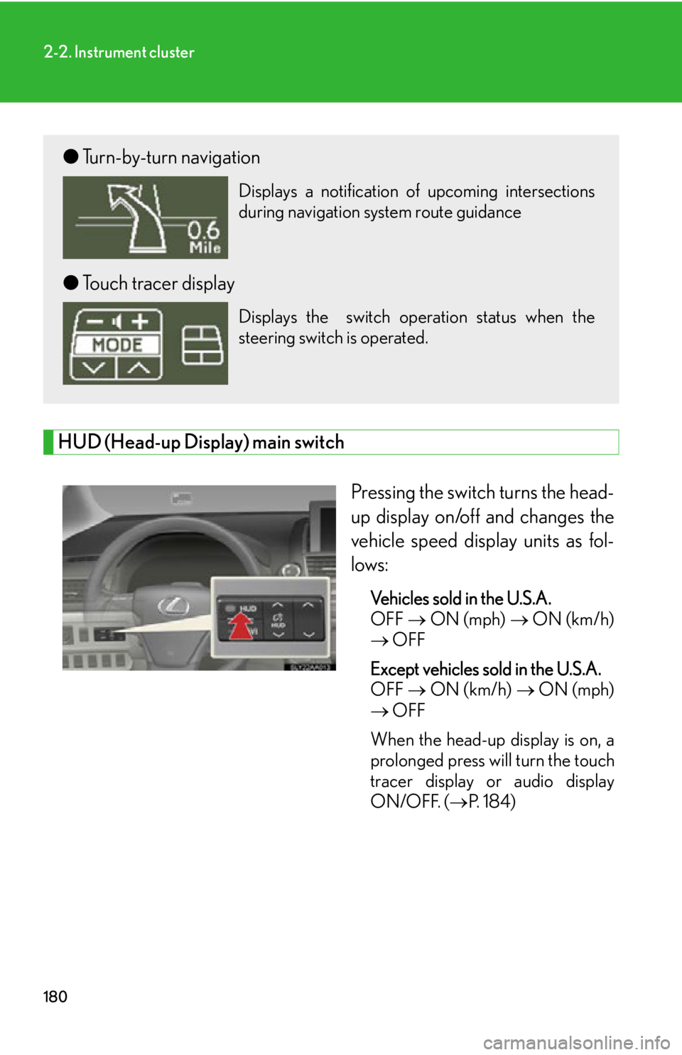 Lexus HS250h 2011  Hybrid system / LEXUS 2011 HS250H OWNERS MANUAL (OM75037U) 180
2-2. Instrument cluster
HUD (Head-up Display) main switchPressing the switch turns the head-
up display on/off and changes the
vehicle speed display units as fol-
lows:
Vehicles sold in the U.S.A.