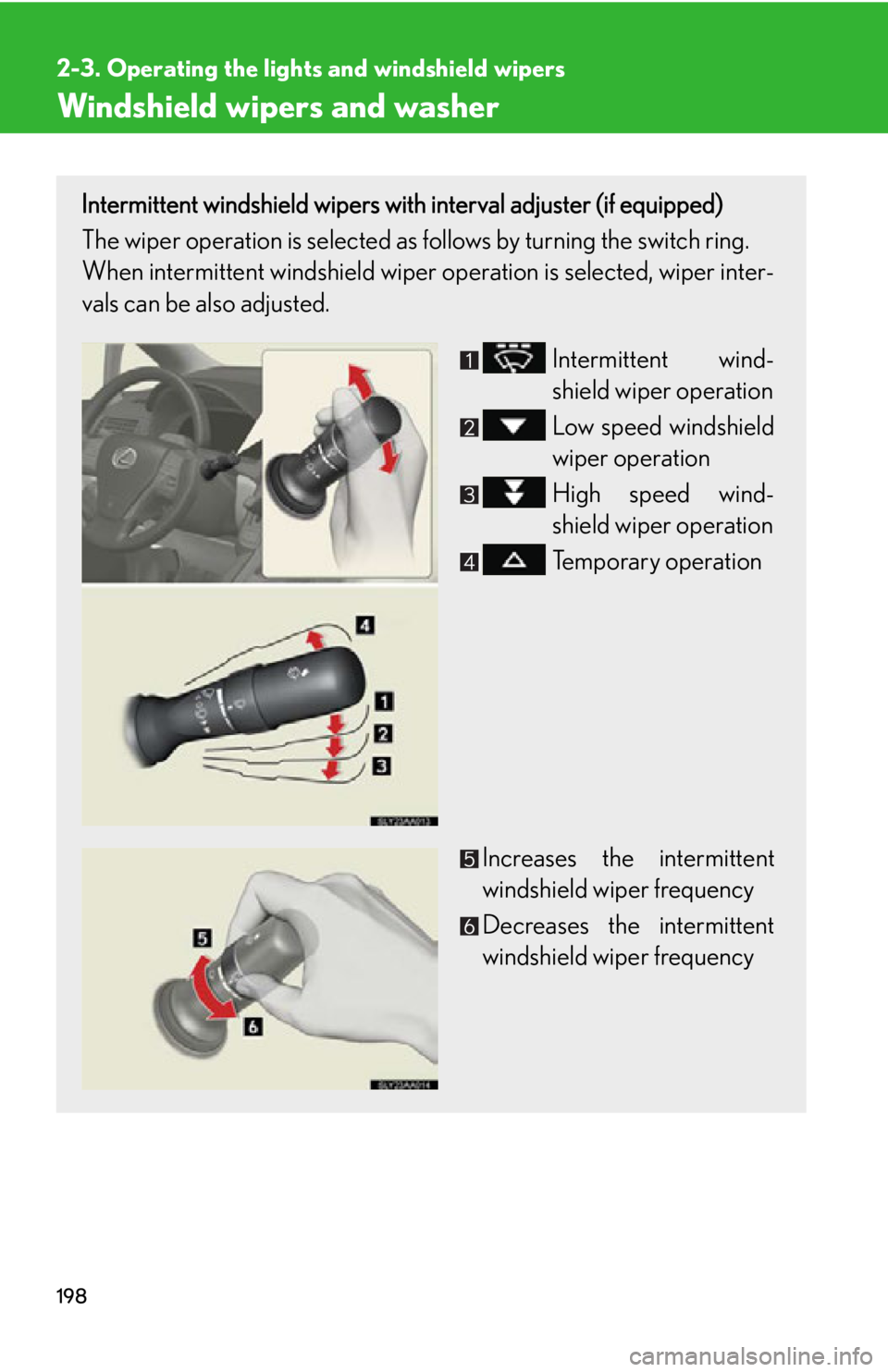 Lexus HS250h 2011  Hybrid system / LEXUS 2011 HS250H OWNERS MANUAL (OM75037U) 198
2-3. Operating the lights and windshield wipers
Windshield wipers and washer
Intermittent windshield wipers with interval adjuster (if equipped)
The wiper operation is selected as follows by turni