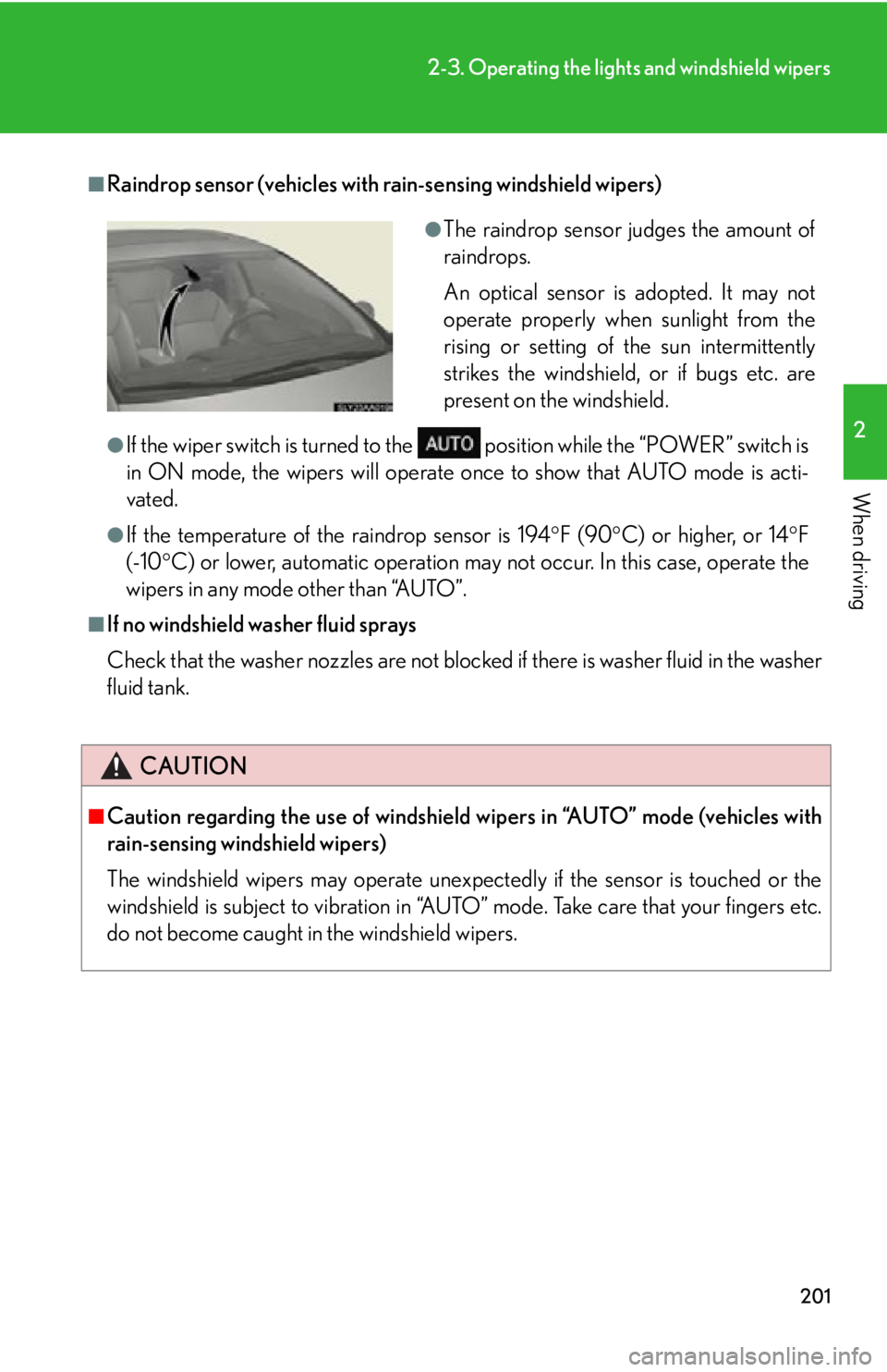 Lexus HS250h 2011  Hybrid system / LEXUS 2011 HS250H OWNERS MANUAL (OM75037U) 201
2-3. Operating the lights and windshield wipers
2
When driving
■Raindrop sensor (vehicles with rain-sensing windshield wipers)
●If the wiper switch is turned to the   position while the “POW