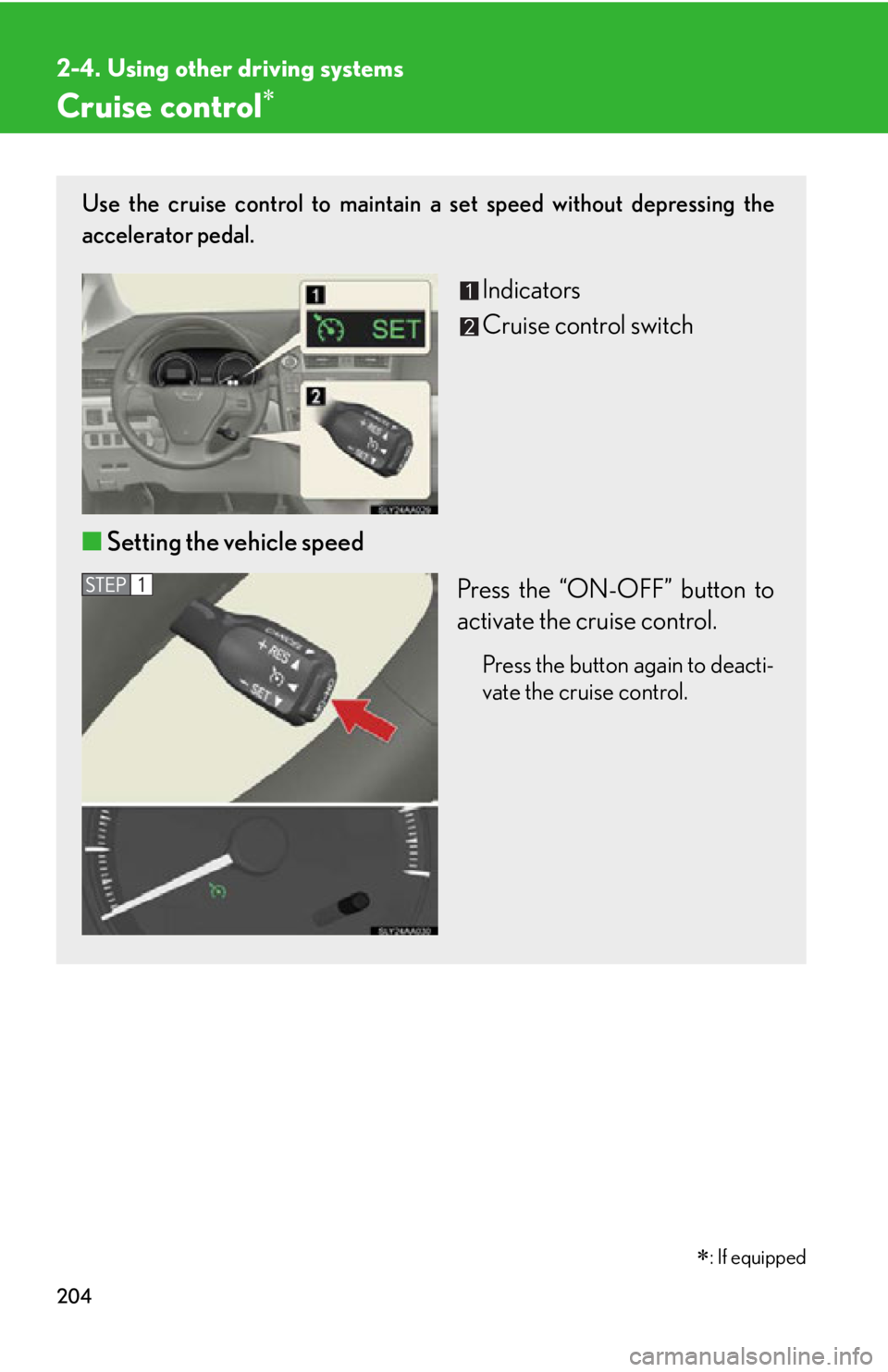 Lexus HS250h 2011  Hybrid system / LEXUS 2011 HS250H OWNERS MANUAL (OM75037U) 204
2-4. Using other driving systems
Cruise control
: If equipped
Use the cruise control to maintain a set speed without depressing the
accelerator pedal.
Indicators
Cruise control switch
■ Se