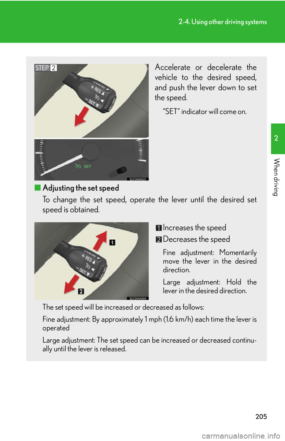 Lexus HS250h 2011  Hybrid system / LEXUS 2011 HS250H OWNERS MANUAL (OM75037U) 205
2-4. Using other driving systems
2
When driving
Accelerate or decelerate the
vehicle to the desired speed,
and push the lever down to set
the speed.
“SET” indicator will come on. 
■Adjusting