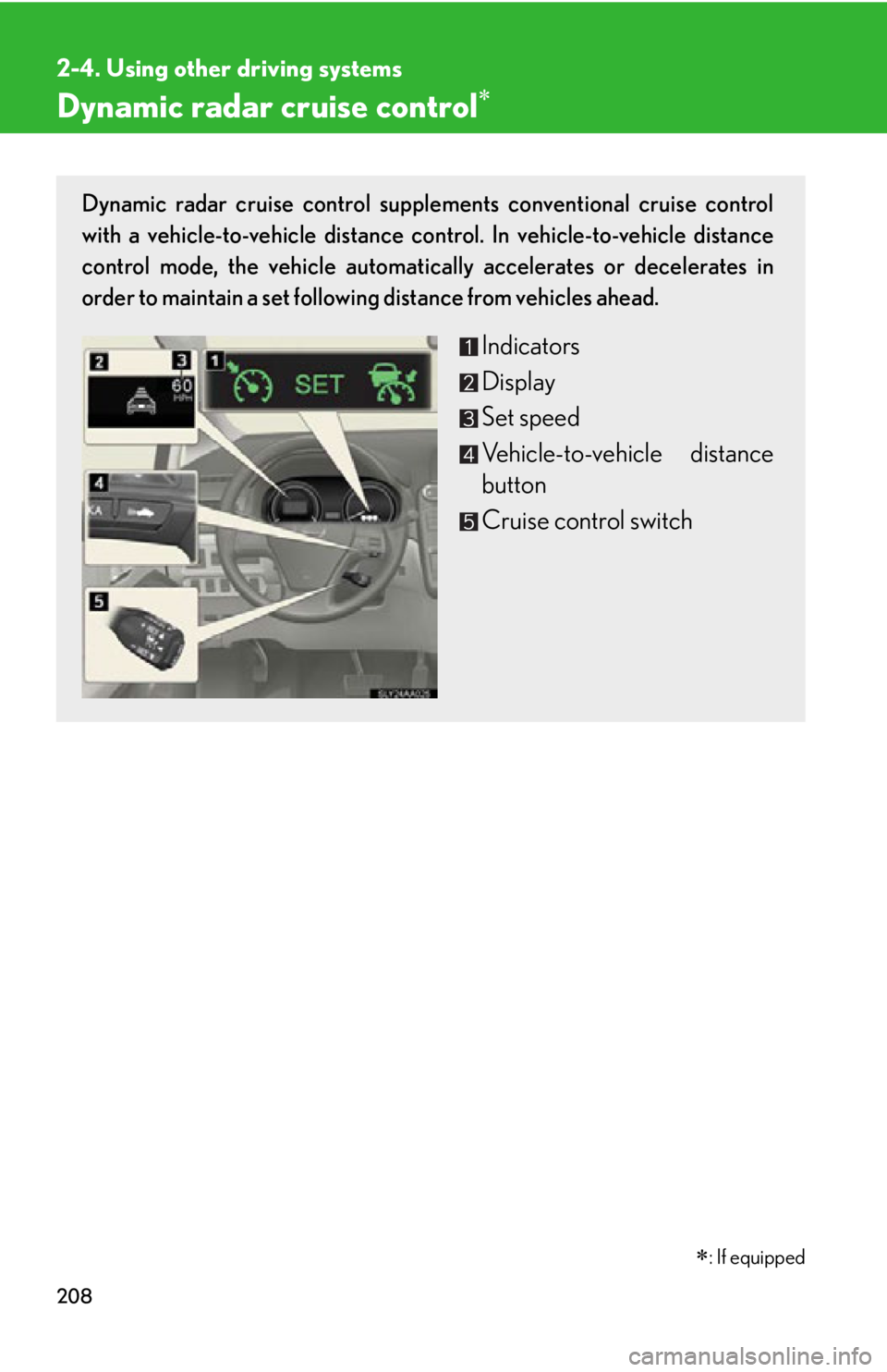 Lexus HS250h 2011  Hybrid system / LEXUS 2011 HS250H OWNERS MANUAL (OM75037U) 208
2-4. Using other driving systems
Dynamic radar cruise control
: If equipped
Dynamic radar cruise control supple ments conventional cruise control
with a vehicle-to-vehicle  distance control.