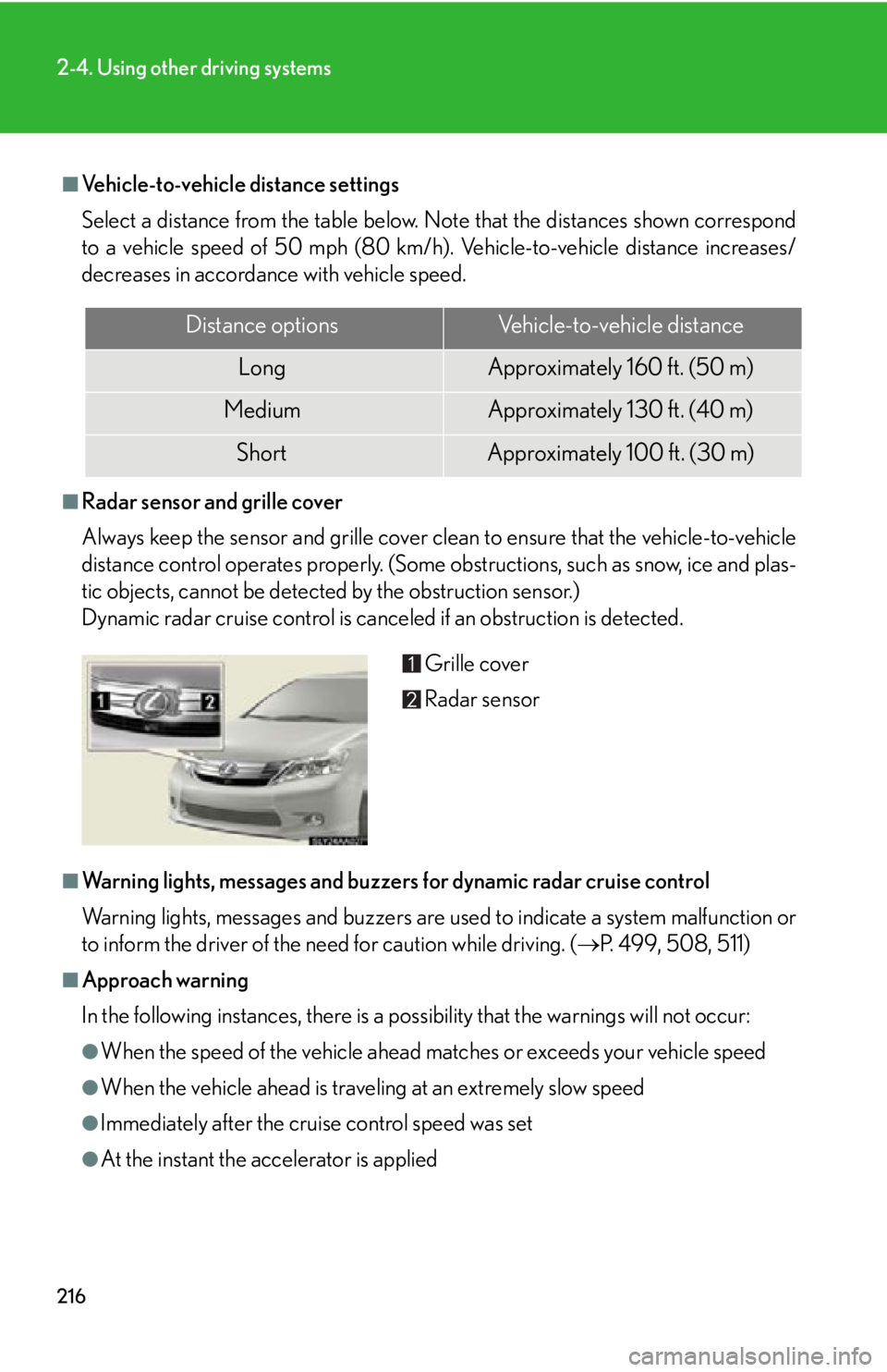 Lexus HS250h 2011 Hybrid system / LEXUS 2011 HS250H OWNERS MANUAL (OM75037U) 216
2-4. Using other driving systems
■Vehicle-to-vehicle distance settings
Select a distance from the table below. Note that the distances shown correspond
to a vehicle speed of 50 mph (80 km/h). Ve Lexus HS250h 2011 Hybrid system / LEXUS 2011 HS250H OWNERS MANUAL (OM75037U) 216
2-4. Using other driving systems
■Vehicle-to-vehicle distance settings
Select a distance from the table below. Note that the distances shown correspond
to a vehicle speed of 50 mph (80 km/h). Ve