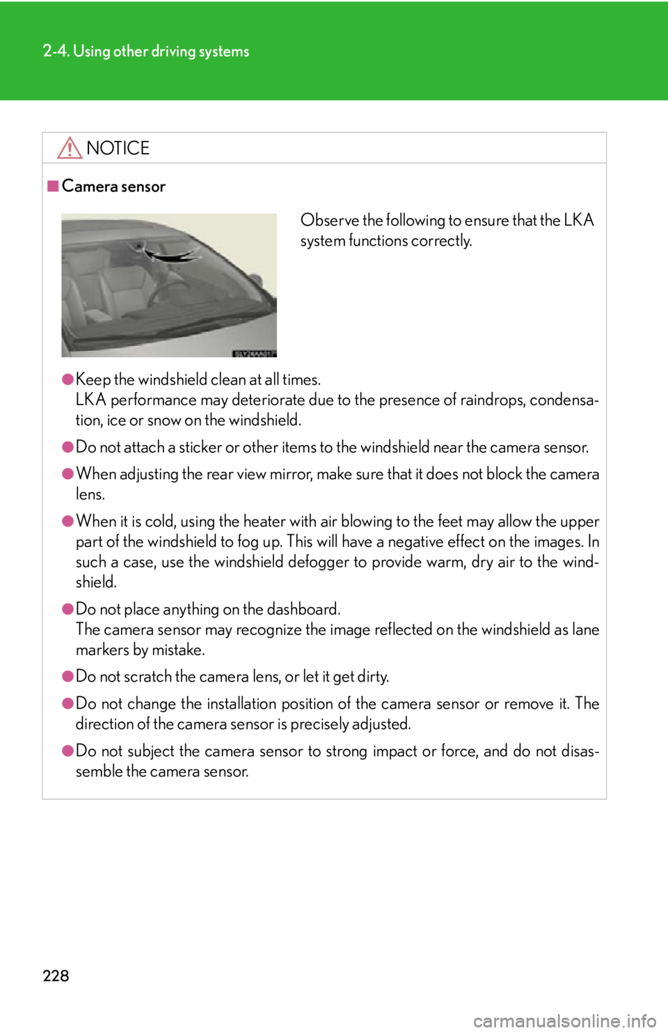 Lexus HS250h 2011  Hybrid system / LEXUS 2011 HS250H OWNERS MANUAL (OM75037U) 228
2-4. Using other driving systems
NOTICE
■Camera sensor
●Keep the windshield clean at all times.
LKA performance may deteriorate due to the presence of raindrops, condensa-
tion, ice or snow on