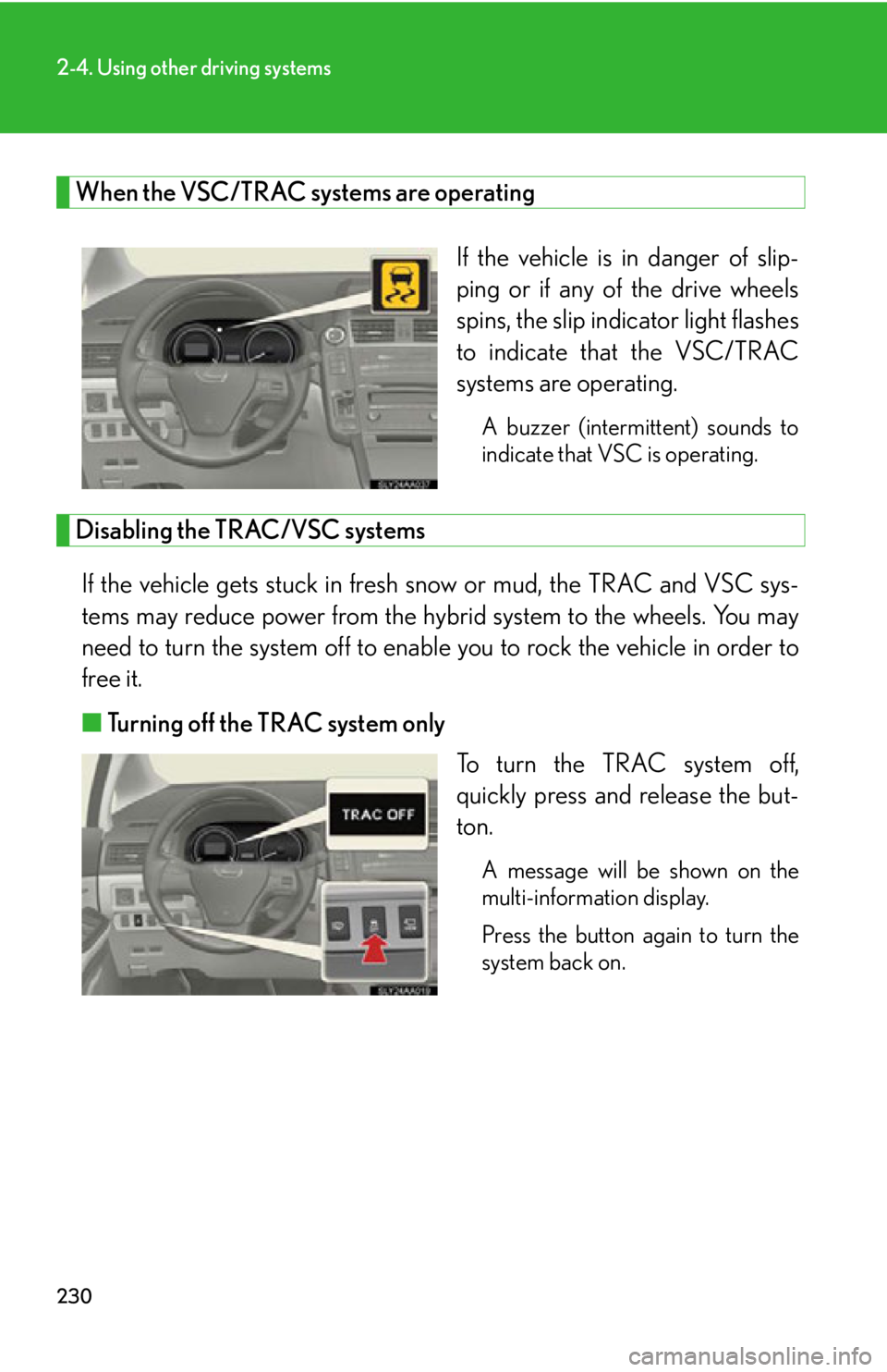 Lexus HS250h 2011 Hybrid system / LEXUS 2011 HS250H OWNERS MANUAL (OM75037U) 230
2-4. Using other driving systems
When the VSC/TRAC systems are operatingIf the vehicle is in danger of slip-
ping or if any of the drive wheels
spins, the slip indicator light flashes
to indicate Lexus HS250h 2011 Hybrid system / LEXUS 2011 HS250H OWNERS MANUAL (OM75037U) 230
2-4. Using other driving systems
When the VSC/TRAC systems are operatingIf the vehicle is in danger of slip-
ping or if any of the drive wheels
spins, the slip indicator light flashes
to indicate