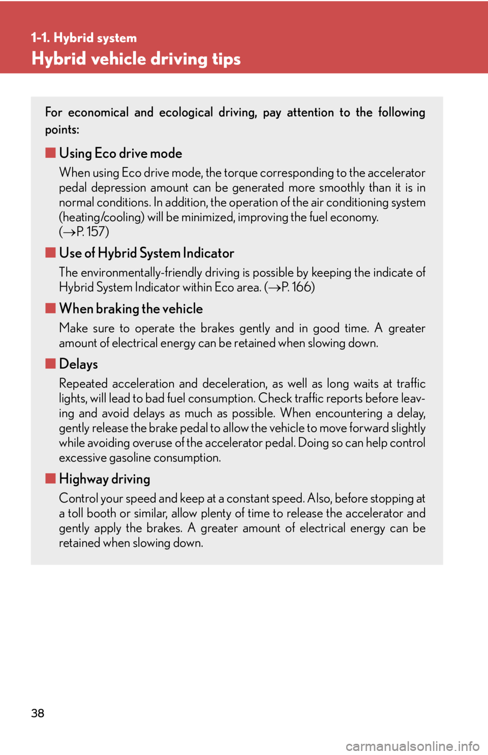 Lexus HS250h 2011 Hybrid system / LEXUS 2011 HS250H (OM75037U) Owners Guide 38
1-1. Hybrid system
Hybrid vehicle driving tips
For economical and ecological driving, pay attention to the following
points:
■Using Eco drive mode
When using Eco drive mode, the torq ue correspon Lexus HS250h 2011 Hybrid system / LEXUS 2011 HS250H (OM75037U) Owners Guide 38
1-1. Hybrid system
Hybrid vehicle driving tips
For economical and ecological driving, pay attention to the following
points:
■Using Eco drive mode
When using Eco drive mode, the torq ue correspon