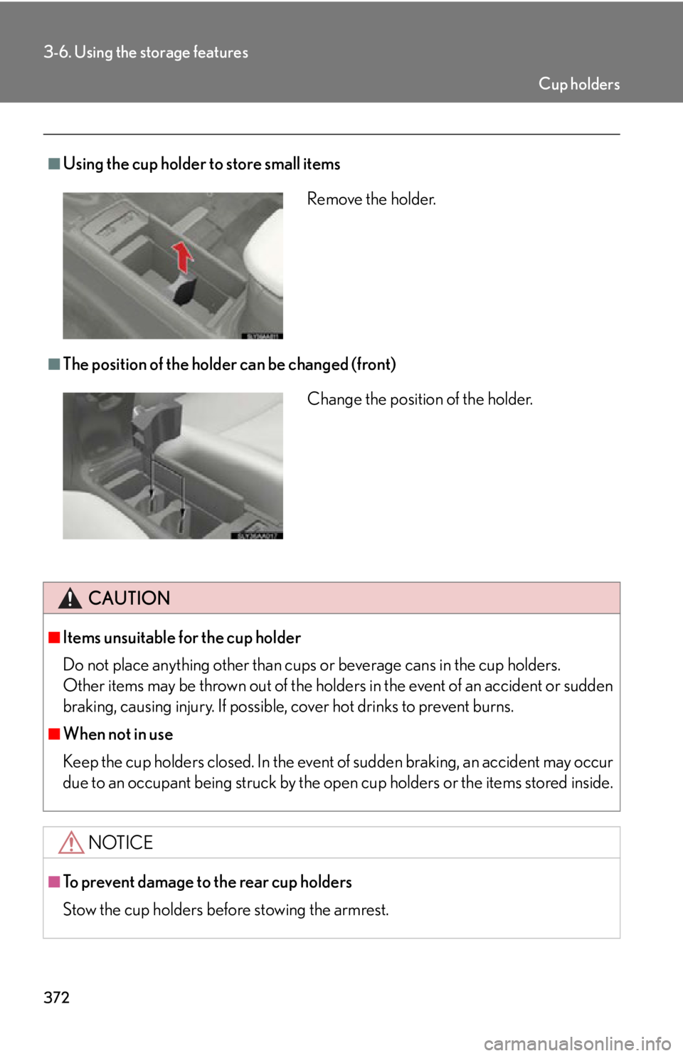 Lexus HS250h 2011  Hybrid system / LEXUS 2011 HS250H OWNERS MANUAL (OM75037U) 372
3-6. Using the storage features
■Using the cup holder to store small items
■The position of the holder can be changed (front)
CAUTION
■Items unsuitable for the cup holder
Do not place anythi