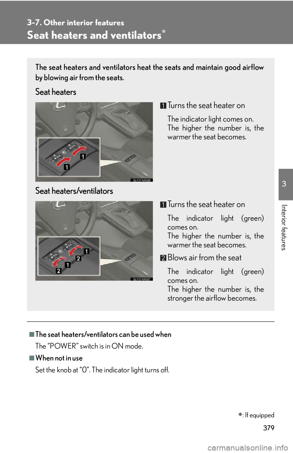 Lexus HS250h 2011  Hybrid system / LEXUS 2011 HS250H OWNERS MANUAL (OM75037U) 379
3-7. Other interior features
3
Interior features
Seat heaters and ventilators
: If equipped
■The seat heaters/ventilators can be used when
The “POWER” switch is in ON mode.
■When not