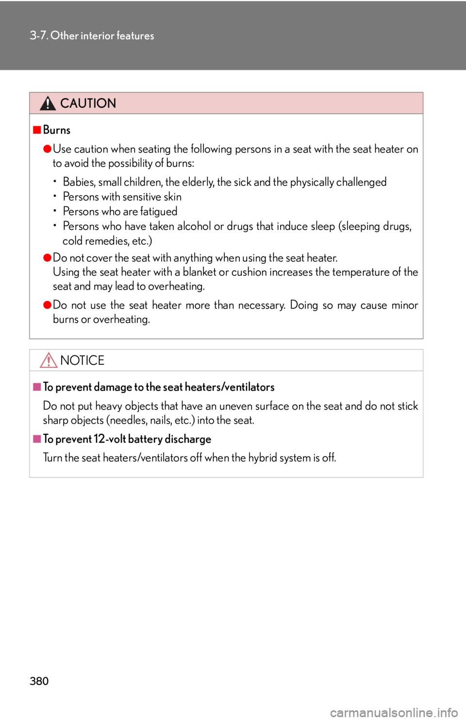 Lexus HS250h 2011  Hybrid system / LEXUS 2011 HS250H OWNERS MANUAL (OM75037U) 380
3-7. Other interior features
CAUTION
■Burns
●Use caution when seating the following persons in a seat with the seat heater on
to avoid the possibility of burns:
• Babies, small children, the