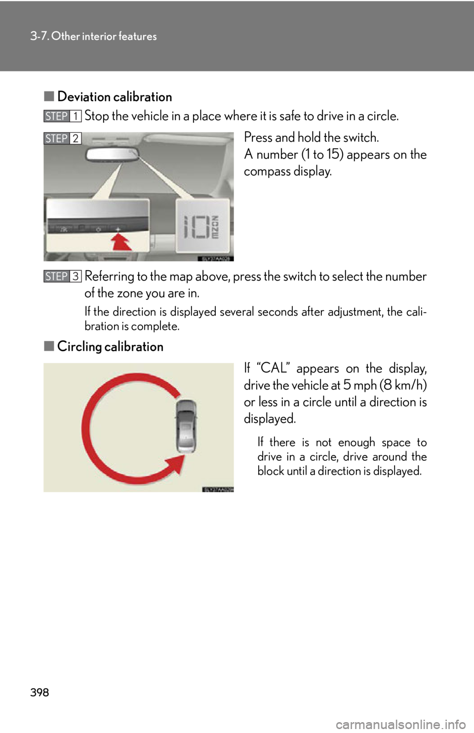 Lexus HS250h 2011  Hybrid system / LEXUS 2011 HS250H OWNERS MANUAL (OM75037U) 398
3-7. Other interior features
■Deviation calibration
Stop the vehicle in a place where it  is safe to drive in a circle.
Press and hold the switch. 
A number (1 to 15) appears on the
compass disp