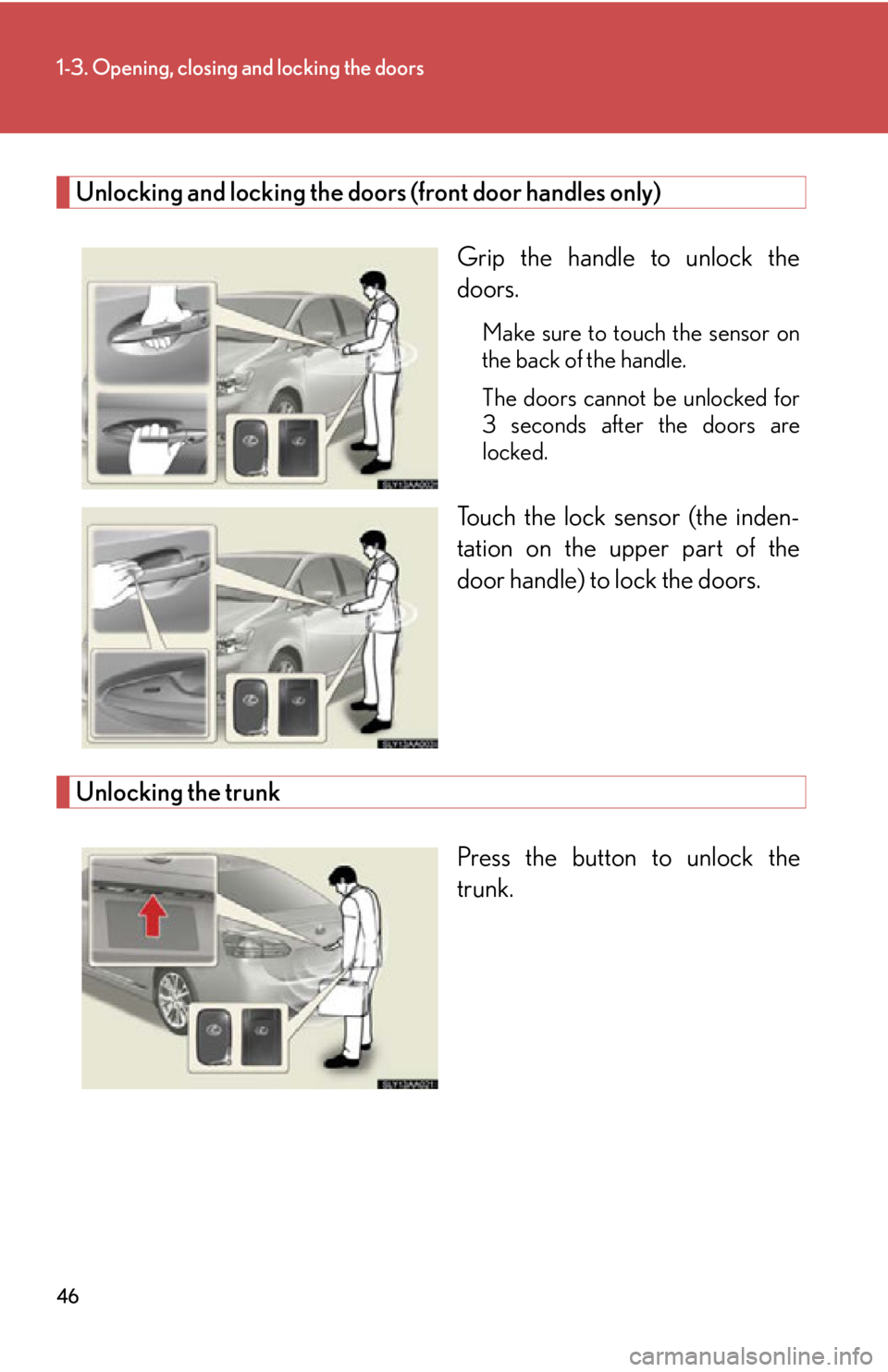 Lexus HS250h 2011 Hybrid system / LEXUS 2011 HS250H (OM75037U) Service Manual 46
1-3. Opening, closing and locking the doors
Unlocking and locking the doors (front door handles only)Grip the handle to unlock the
doors.
Make sure to touch the sensor on
the back of the handle.
Th Lexus HS250h 2011 Hybrid system / LEXUS 2011 HS250H (OM75037U) Service Manual 46
1-3. Opening, closing and locking the doors
Unlocking and locking the doors (front door handles only)Grip the handle to unlock the
doors.
Make sure to touch the sensor on
the back of the handle.
Th
