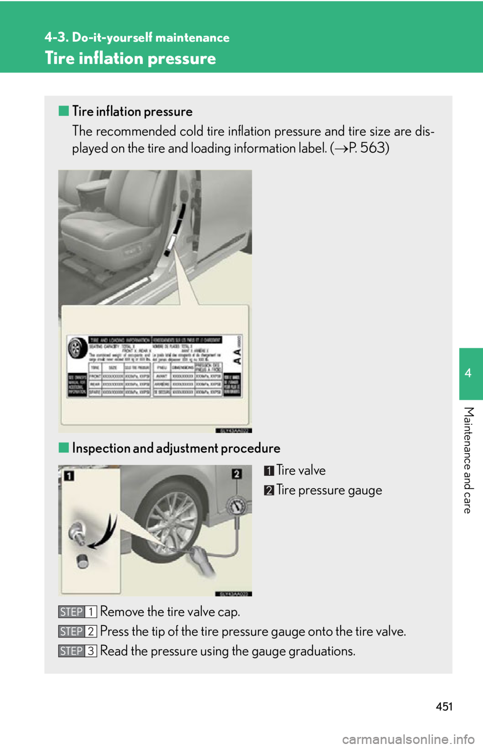Lexus HS250h 2011  Hybrid system / LEXUS 2011 HS250H OWNERS MANUAL (OM75037U) 451
4-3. Do-it-yourself maintenance
4
Maintenance and care
Tire inflation pressure
■Tire inflation pressure
The recommended cold tire inflation pressure and tire size are dis-
played on the tire and