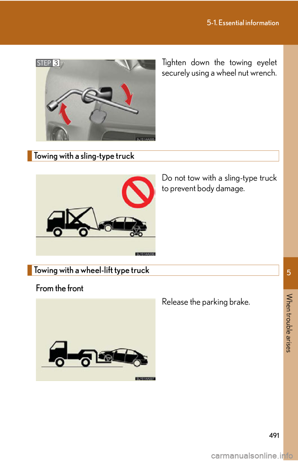 Lexus HS250h 2011  Hybrid system / LEXUS 2011 HS250H OWNERS MANUAL (OM75037U) 5
When trouble arises
491
5-1. Essential information
Tighten down the towing eyelet
securely using a wheel nut wrench.
Towing with a sling-type truckDo not tow with a sling-type truck
to prevent body 