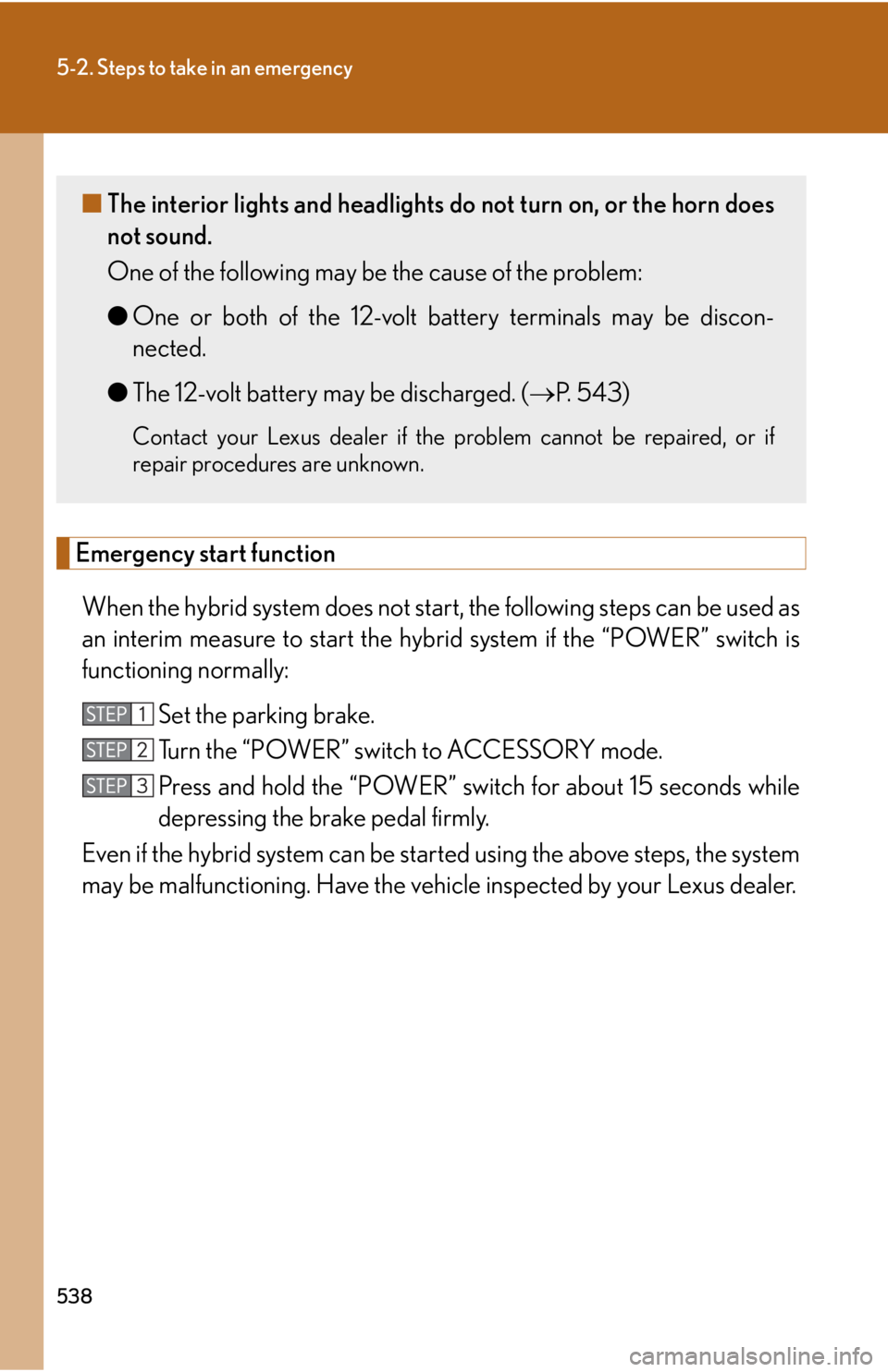 Lexus HS250h 2011  Hybrid system / LEXUS 2011 HS250H OWNERS MANUAL (OM75037U) 538
5-2. Steps to take in an emergency
Emergency start functionWhen the hybrid system does not start,  the following steps can be used as
an interim measure to start the hybrid system if the “POWER