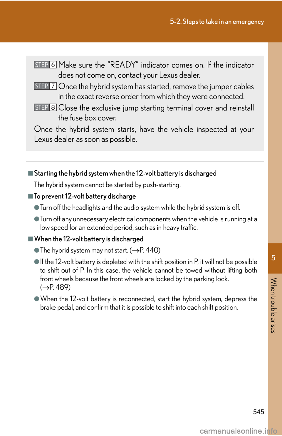 Lexus HS250h 2011 Hybrid system / LEXUS 2011 HS250H OWNERS MANUAL (OM75037U) 5
When trouble arises
545
5-2. Steps to take in an emergency
■Starting the hybrid system when the 12-volt battery is discharged
The hybrid system cannot be started by push-starting.
■To prevent 12 Lexus HS250h 2011 Hybrid system / LEXUS 2011 HS250H OWNERS MANUAL (OM75037U) 5
When trouble arises
545
5-2. Steps to take in an emergency
■Starting the hybrid system when the 12-volt battery is discharged
The hybrid system cannot be started by push-starting.
■To prevent 12