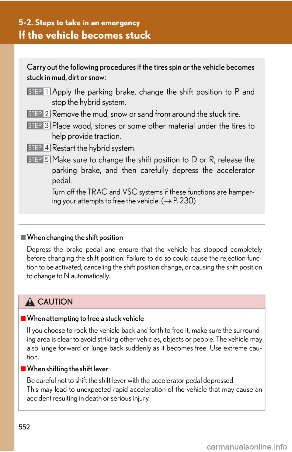 Lexus HS250h 2011 Hybrid system / LEXUS 2011 HS250H OWNERS MANUAL (OM75037U) 552
5-2. Steps to take in an emergency
If the vehicle becomes stuck
■When changing the shift position
Depress the brake pedal and ensure that the vehicle has stopped completely
before changing the s Lexus HS250h 2011 Hybrid system / LEXUS 2011 HS250H OWNERS MANUAL (OM75037U) 552
5-2. Steps to take in an emergency
If the vehicle becomes stuck
■When changing the shift position
Depress the brake pedal and ensure that the vehicle has stopped completely
before changing the s