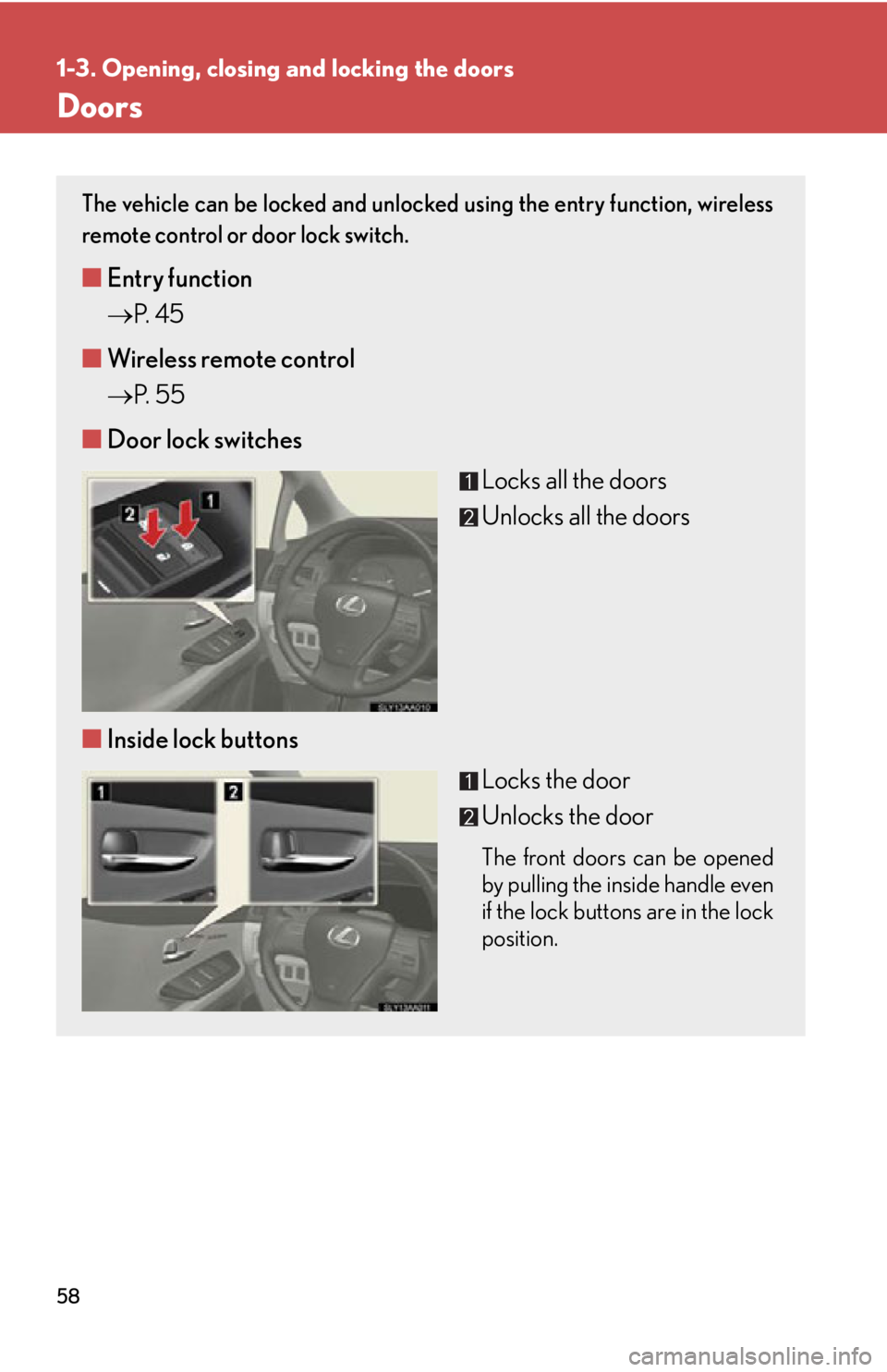 Lexus HS250h 2011  Hybrid system / LEXUS 2011 HS250H  (OM75037U) Workshop Manual 58
1-3. Opening, closing and locking the doors
Doors
The vehicle can be locked and unlocked using the entry function, wireless
remote control or door lock switch. 
■Entry function
 P.  4 5
■ Wi