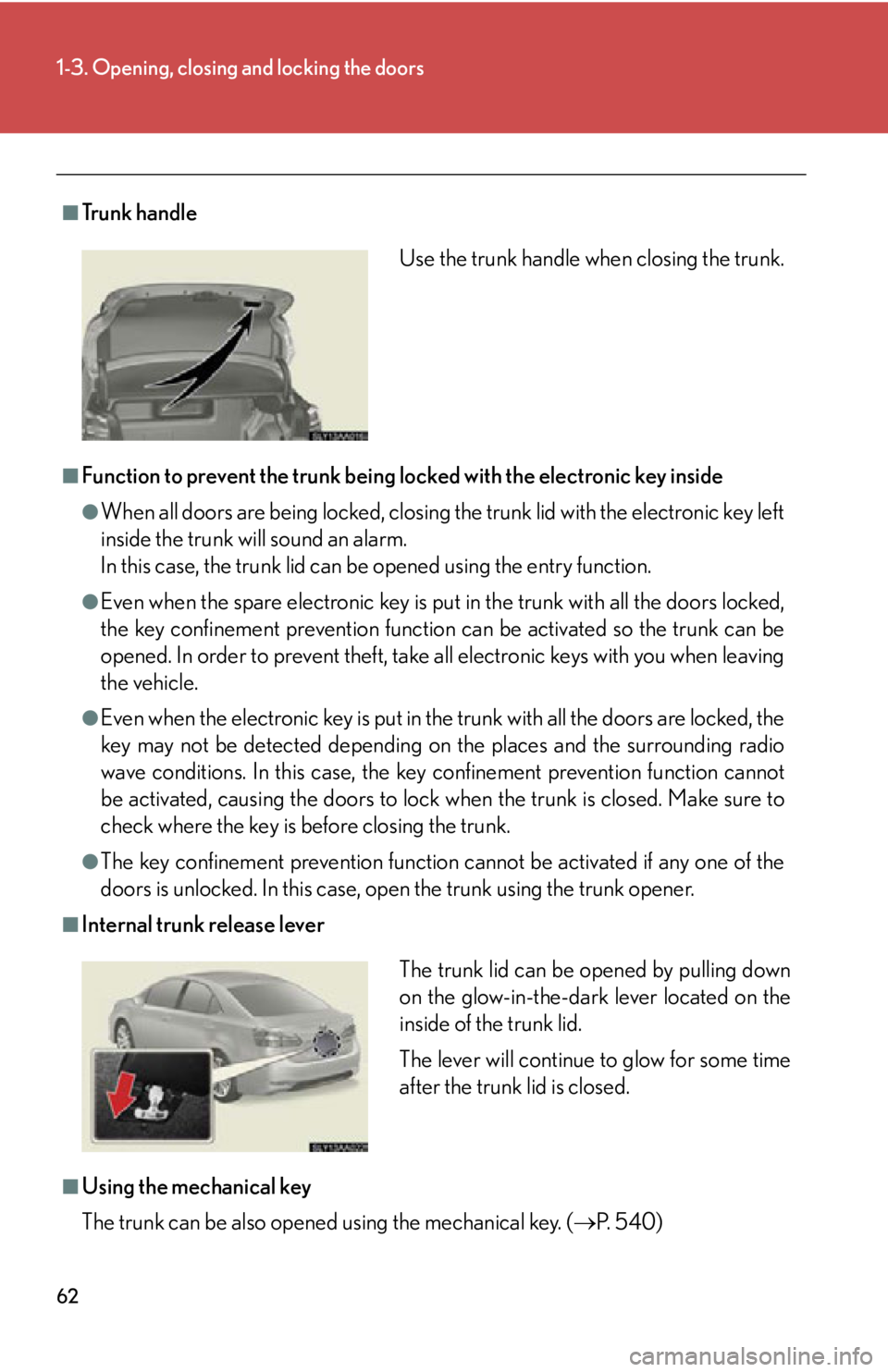 Lexus HS250h 2011  Hybrid system / LEXUS 2011 HS250H  (OM75037U) Repair Manual 62
1-3. Opening, closing and locking the doors
■Tr u n k  h a n d l e
■Function to prevent the trunk being locked with the electronic key inside
●When all doors are being locked, closing the tru