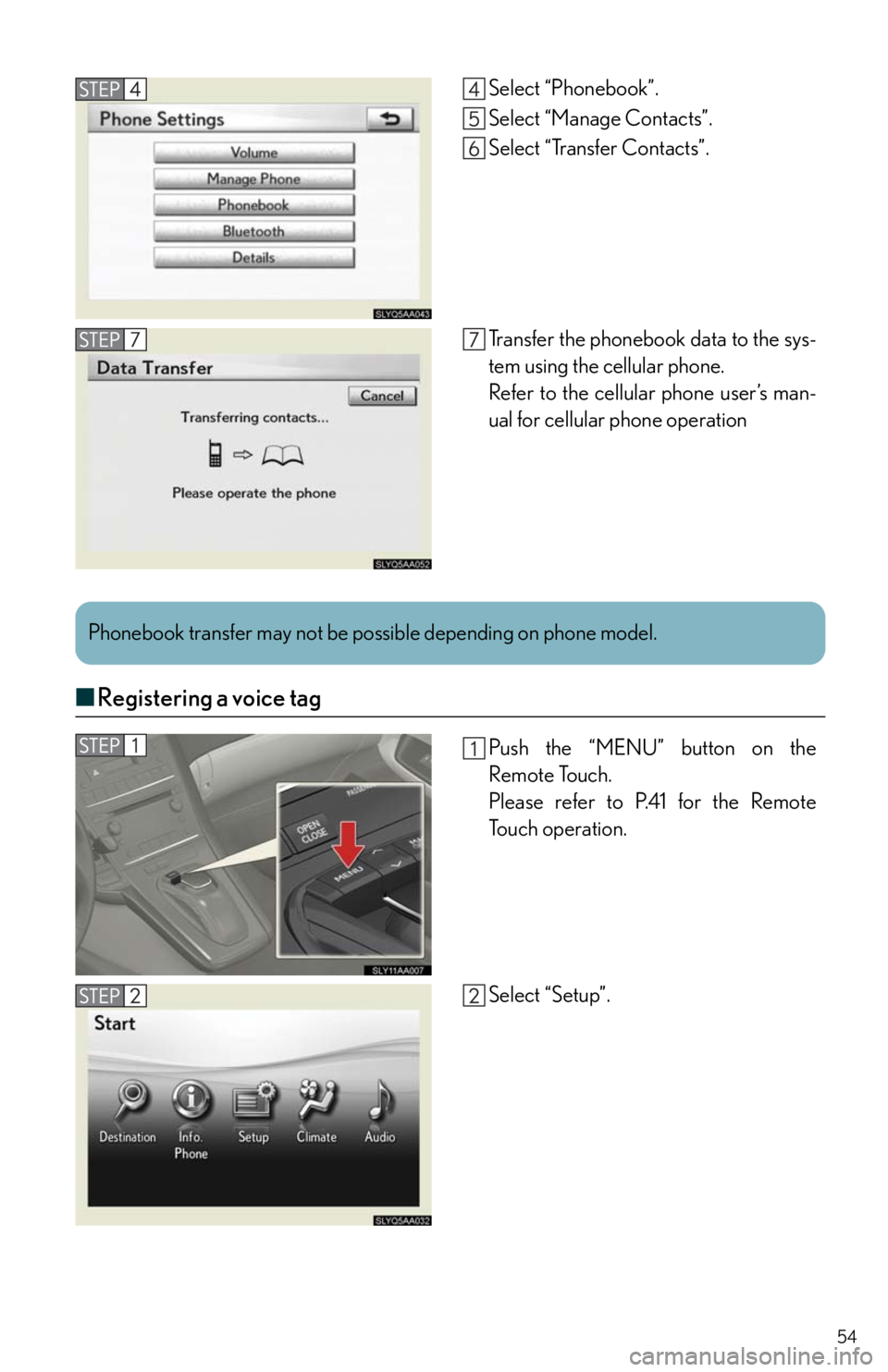 Lexus HS250h 2011  Hybrid system / 54
■Registering a voice tag
Select “Phonebook”.
Select “Manage Contacts”.
Select “Transfer Contacts”.
Transfer the phonebook data to the sys-
tem using the cellular phone.
Refer to the c