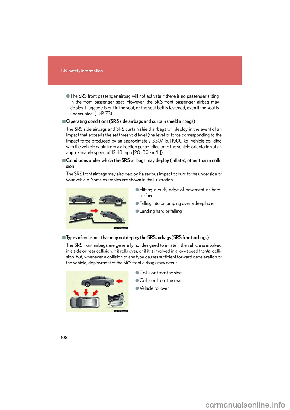 Lexus HS250h 2010  Owners Manual 108
1-8. Safety information
HS250h_U_75033U(Canada)
●The SRS front passenger airbag will not activate if there is no passenger sitting
in the front passenger seat. However, the SRS front passenger a