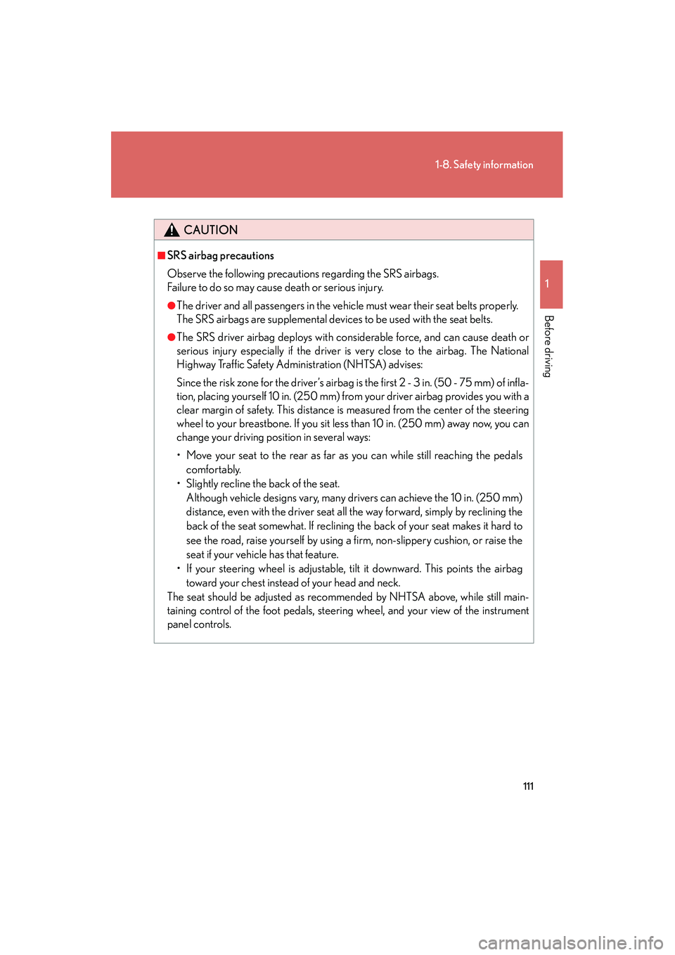 Lexus HS250h 2010 User Guide 111
1-8. Safety information
1
Before driving
HS250h_U_75033U(Canada)
CAUTION
■SRS airbag precautions
Observe the following precautions regarding the SRS airbags.
Failure to do so may cause death or Lexus HS250h 2010 User Guide 111
1-8. Safety information
1
Before driving
HS250h_U_75033U(Canada)
CAUTION
■SRS airbag precautions
Observe the following precautions regarding the SRS airbags.
Failure to do so may cause death or