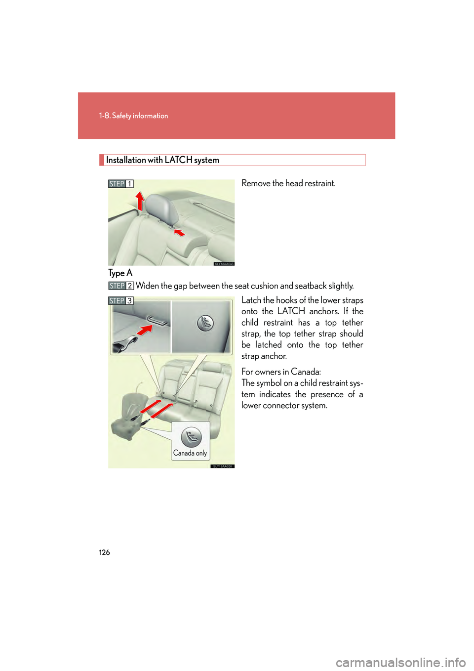 Lexus HS250h 2010 Owners Manual 126
1-8. Safety information
HS250h_U_75033U(Canada)
Installation with LATCH system
Remove the head restraint.
Type A Widen the gap between the seat cushion and seatback slightly.
Latch the hooks of th Lexus HS250h 2010 Owners Manual 126
1-8. Safety information
HS250h_U_75033U(Canada)
Installation with LATCH system
Remove the head restraint.
Type A Widen the gap between the seat cushion and seatback slightly.
Latch the hooks of th