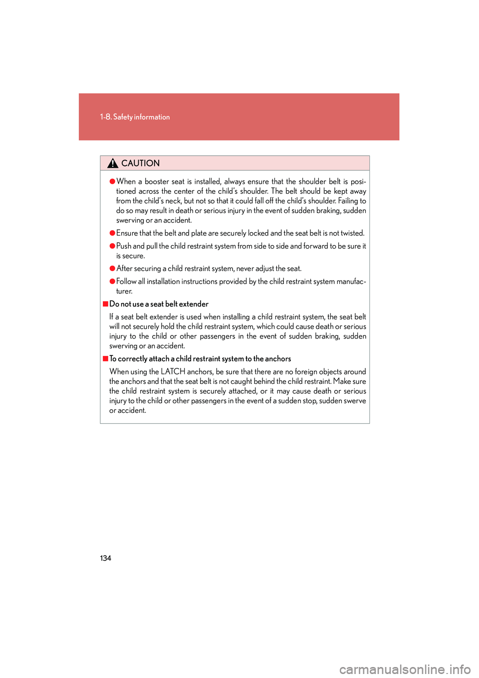 Lexus HS250h 2010 Owners Manual 134
1-8. Safety information
HS250h_U_75033U(Canada)
CAUTION
●When a booster seat is installed, always ensure that the shoulder belt is posi-
tioned across the center of the child’s shoulder. The b Lexus HS250h 2010 Owners Manual 134
1-8. Safety information
HS250h_U_75033U(Canada)
CAUTION
●When a booster seat is installed, always ensure that the shoulder belt is posi-
tioned across the center of the child’s shoulder. The b