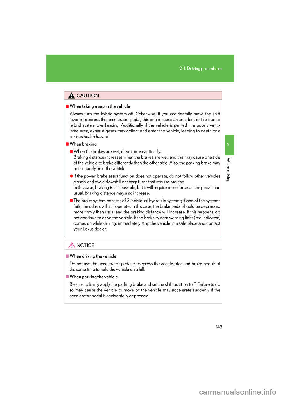 Lexus HS250h 2010 Owners Manual 143
2-1. Driving procedures
2
When driving
HS250h_U_75033U(Canada)
CAUTION
■When taking a nap in the vehicle
Always turn the hybrid system off. Otherwise, if you accidentally move the shift
lever or Lexus HS250h 2010 Owners Manual 143
2-1. Driving procedures
2
When driving
HS250h_U_75033U(Canada)
CAUTION
■When taking a nap in the vehicle
Always turn the hybrid system off. Otherwise, if you accidentally move the shift
lever or