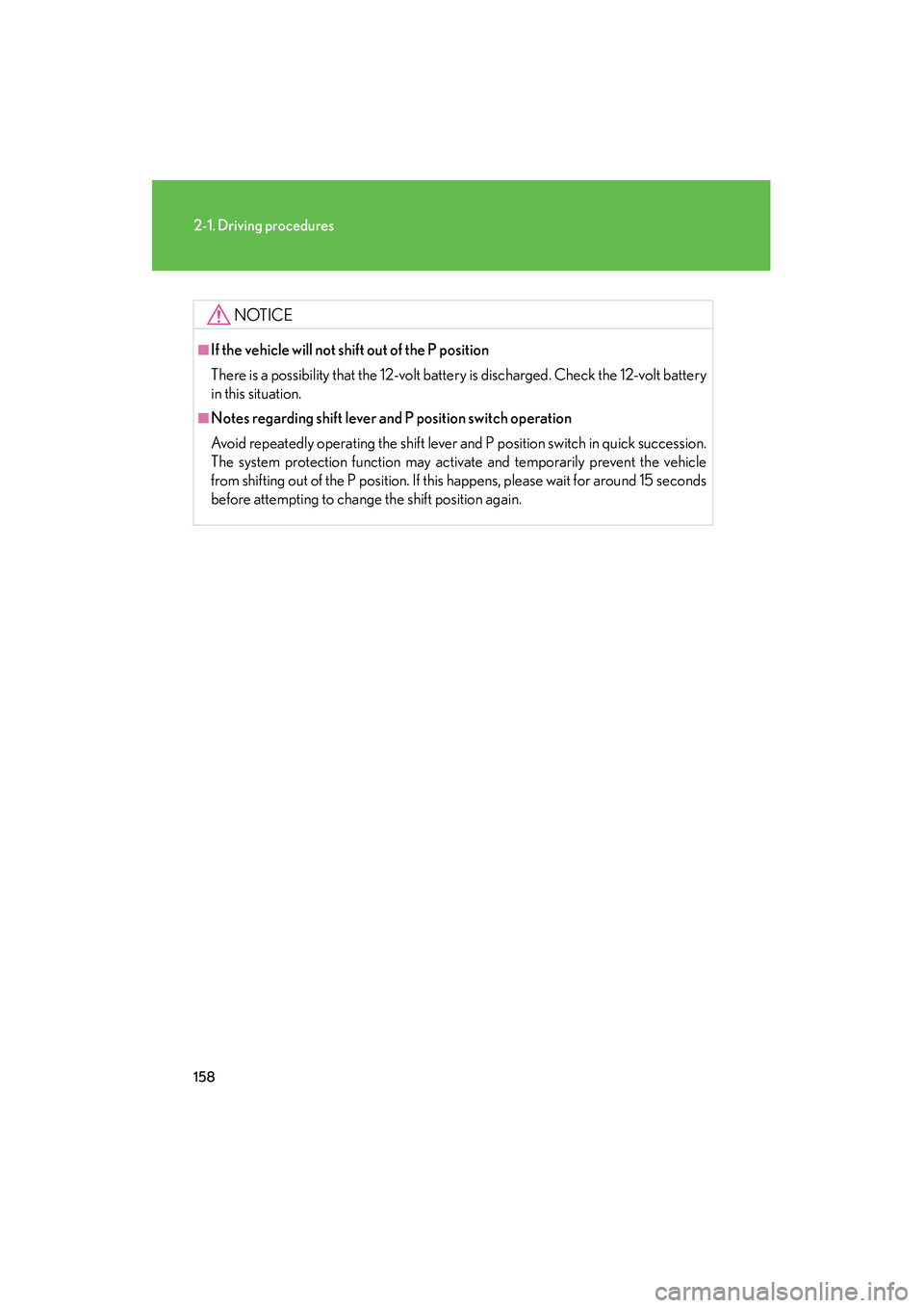 Lexus HS250h 2010  Owners Manual 158
2-1. Driving procedures
HS250h_U_75033U(Canada)
NOTICE
■If the vehicle will not shift out of the P position
There is a possibility that the 12-volt battery is discharged. Check the 12-volt batte