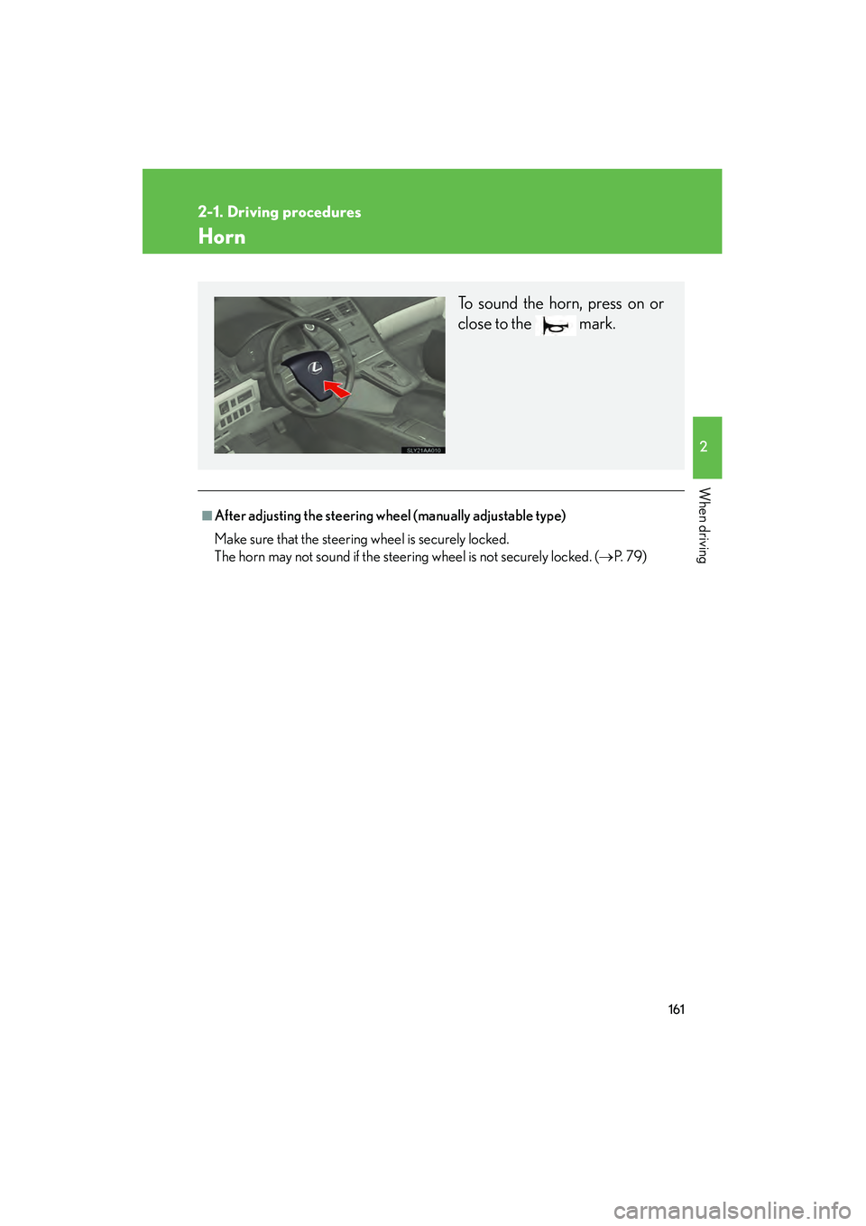 Lexus HS250h 2010  Owners Manual 161
2-1. Driving procedures
2
When driving
HS250h_U_75033U(Canada)
Horn
■After adjusting the steering wheel (manually adjustable type)
Make sure that the steering wheel is securely locked. 
The horn