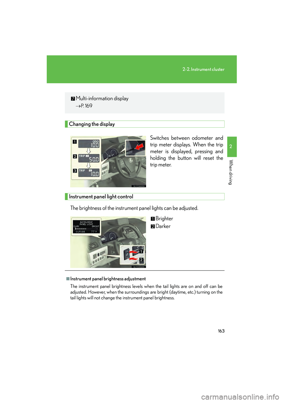 Lexus HS250h 2010 Owners Guide 163
2-2. Instrument cluster
2
When driving
HS250h_U_75033U(Canada)
Changing the displaySwitches between odometer and
trip meter displays. When the trip
meter is displayed, pressing and
holding the but Lexus HS250h 2010 Owners Guide 163
2-2. Instrument cluster
2
When driving
HS250h_U_75033U(Canada)
Changing the displaySwitches between odometer and
trip meter displays. When the trip
meter is displayed, pressing and
holding the but