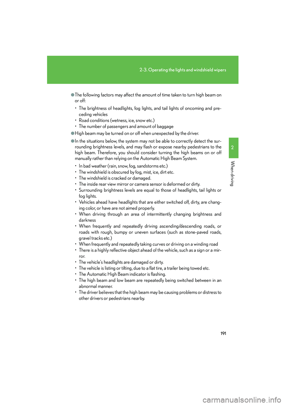 Lexus HS250h 2010  Owners Manual 191
2-3. Operating the lights and windshield wipers
2
When driving
HS250h_U_75033U(Canada)
●The following factors may affect the amount of time taken to turn high beam on
or off:
• The brightness 