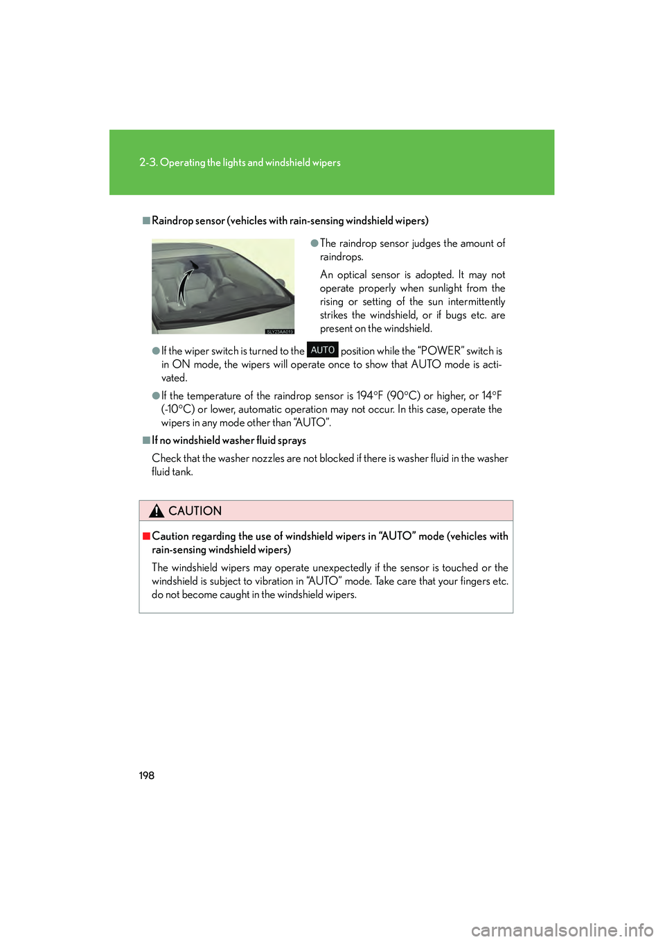 Lexus HS250h 2010  Owners Manual 198
2-3. Operating the lights and windshield wipers
HS250h_U_75033U(Canada)
■Raindrop sensor (vehicles with rain-sensing windshield wipers)
●If the wiper switch is turned to the  position while th