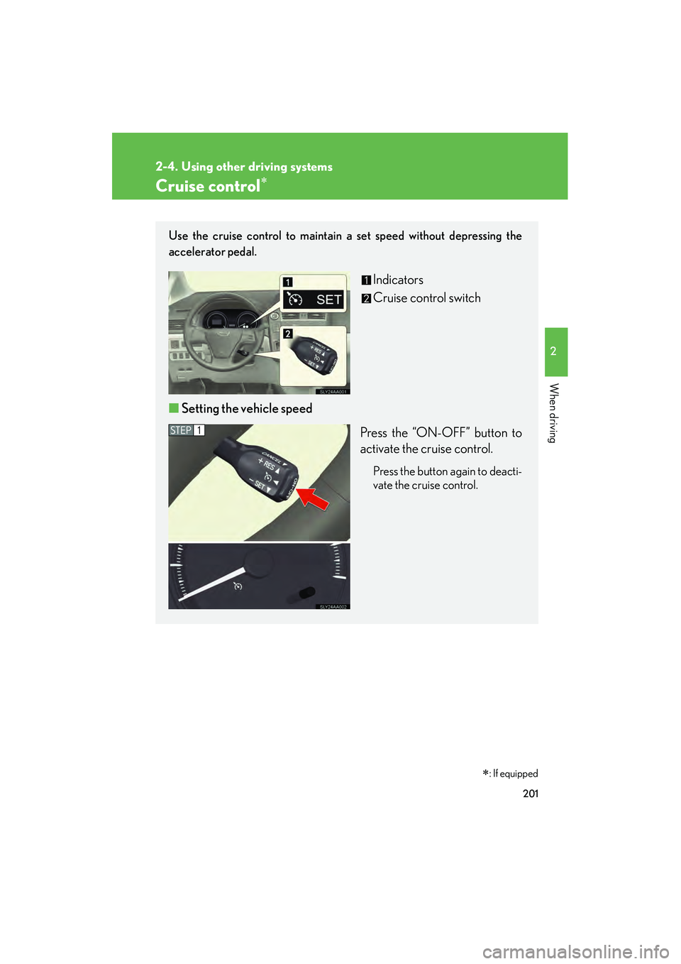 Lexus HS250h 2010 Service Manual 201
2
When driving
HS250h_U_75033U(Canada)
2-4. Using other driving systems
Cruise control∗∗
: If equipped
Use the cruise control to maintain a set speed without depressing the
accelerator pedal.
Lexus HS250h 2010 Service Manual 201
2
When driving
HS250h_U_75033U(Canada)
2-4. Using other driving systems
Cruise control∗∗
: If equipped
Use the cruise control to maintain a set speed without depressing the
accelerator pedal.