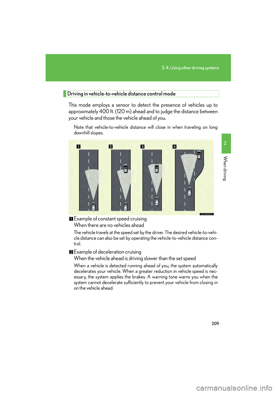 Lexus HS250h 2010  Owners Manual 209
2-4. Using other driving systems
2
When driving
HS250h_U_75033U(Canada)
Driving in vehicle-to-vehicle distance control mode 
This mode employs a sensor to detect the presence of vehicles up to
app
