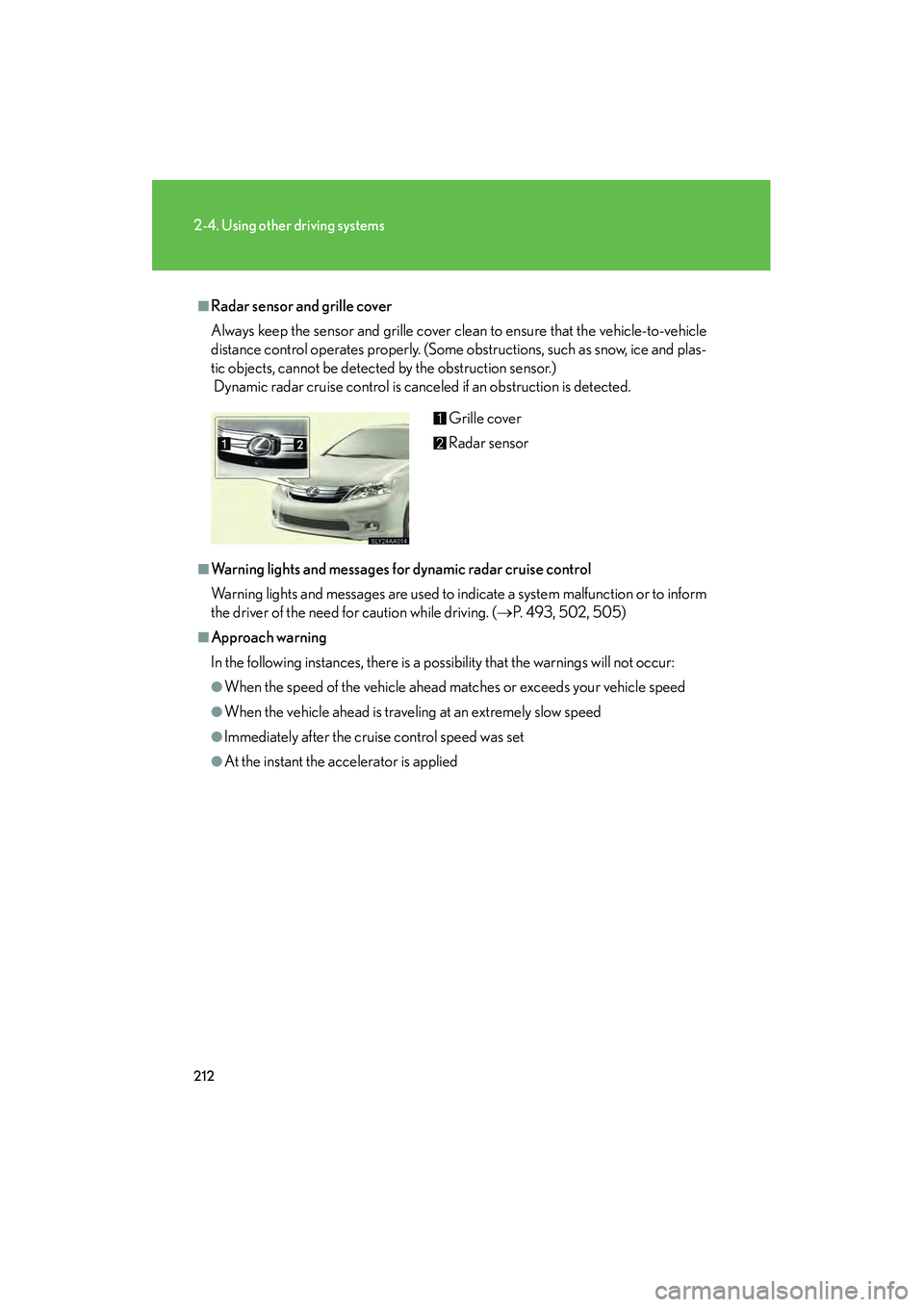 Lexus HS250h 2010  Owners Manual 212
2-4. Using other driving systems
HS250h_U_75033U(Canada)
■Radar sensor and grille cover
Always keep the sensor and grille cover clean to ensure that the vehicle-to-vehicle
distance control opera