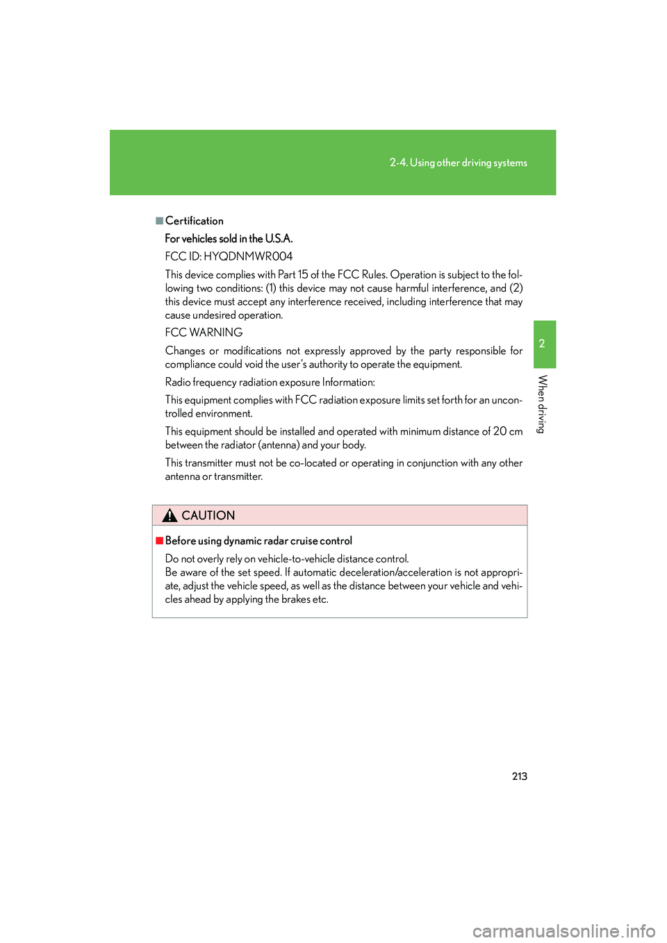 Lexus HS250h 2010 Owners Guide 213
2-4. Using other driving systems
2
When driving
HS250h_U_75033U(Canada)
■Certification
For vehicles sold in the U.S.A.
FCC ID: HYQDNMWR004
This device complies with Part 15 of the FCC Rules. Ope Lexus HS250h 2010 Owners Guide 213
2-4. Using other driving systems
2
When driving
HS250h_U_75033U(Canada)
■Certification
For vehicles sold in the U.S.A.
FCC ID: HYQDNMWR004
This device complies with Part 15 of the FCC Rules. Ope
