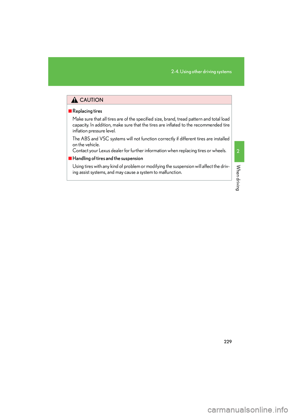 Lexus HS250h 2010 Owners Manual 229
2-4. Using other driving systems
2
When driving
HS250h_U_75033U(Canada)
CAUTION
■Replacing tires
Make sure that all tires are of the specified size, brand, tread pattern and total load
capacity. Lexus HS250h 2010 Owners Manual 229
2-4. Using other driving systems
2
When driving
HS250h_U_75033U(Canada)
CAUTION
■Replacing tires
Make sure that all tires are of the specified size, brand, tread pattern and total load
capacity.