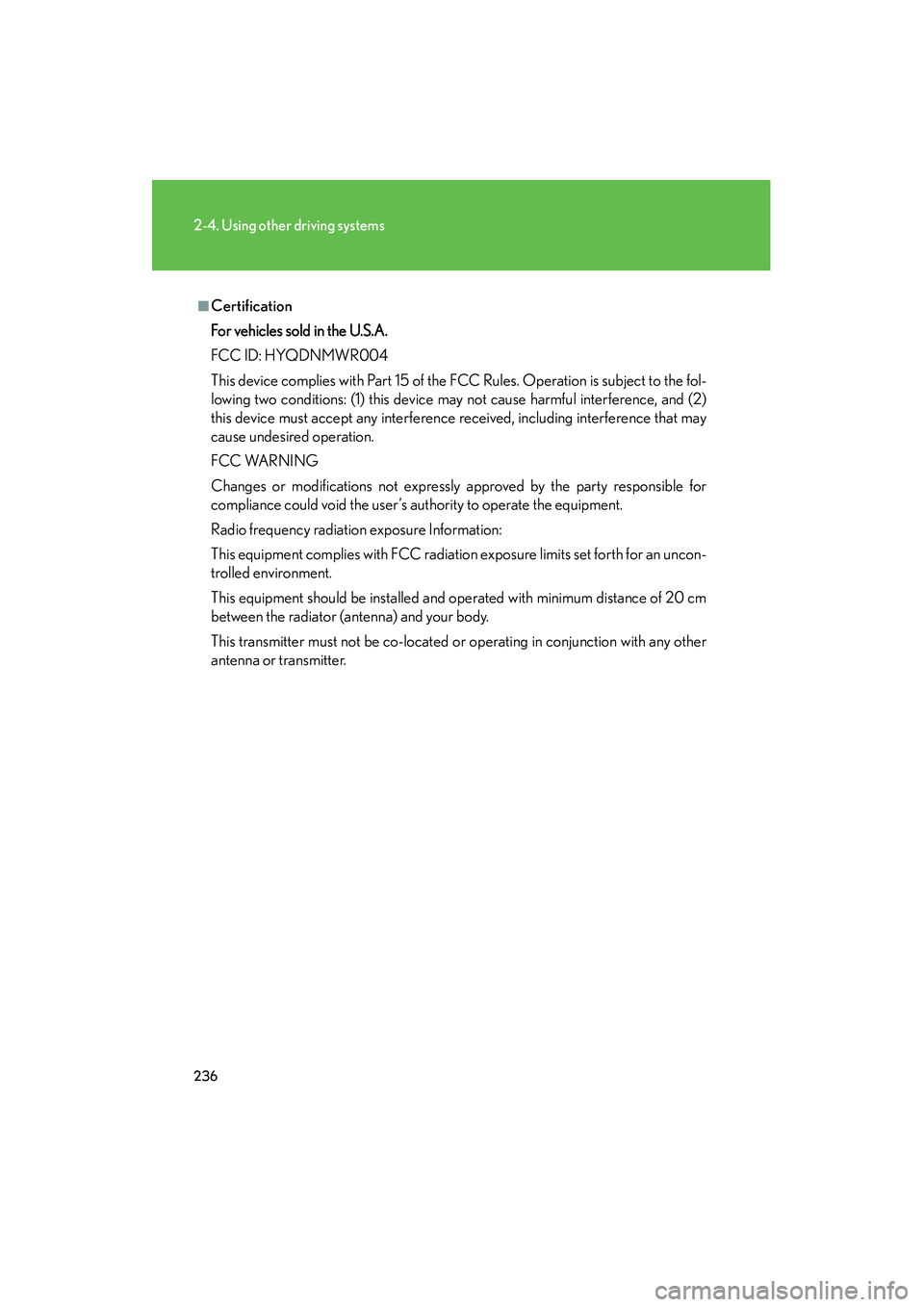 Lexus HS250h 2010 Owners Guide 236
2-4. Using other driving systems
HS250h_U_75033U(Canada)
■Certification
For vehicles sold in the U.S.A.
FCC ID: HYQDNMWR004
This device complies with Part 15 of the FCC Rules. Operation is subje Lexus HS250h 2010 Owners Guide 236
2-4. Using other driving systems
HS250h_U_75033U(Canada)
■Certification
For vehicles sold in the U.S.A.
FCC ID: HYQDNMWR004
This device complies with Part 15 of the FCC Rules. Operation is subje
