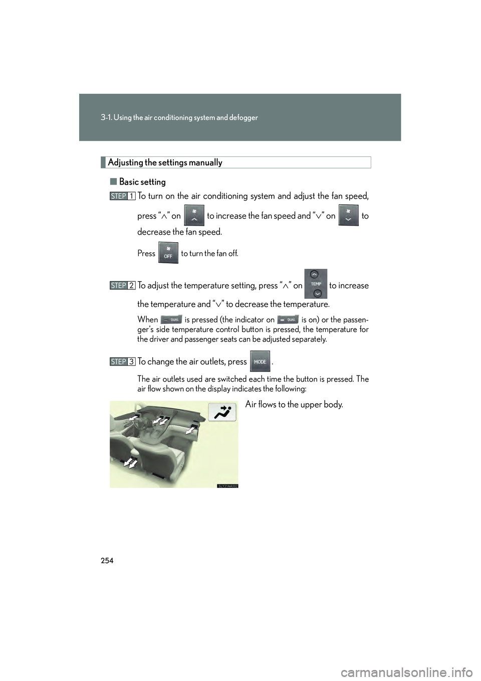 Lexus HS250h 2010 Repair Manual 254
3-1. Using the air conditioning system and defogger
HS250h_U_75033U(Canada)
Adjusting the settings manually■ Basic setting
To turn on the air conditioning system and adjust the fan speed,
press Lexus HS250h 2010 Repair Manual 254
3-1. Using the air conditioning system and defogger
HS250h_U_75033U(Canada)
Adjusting the settings manually■ Basic setting
To turn on the air conditioning system and adjust the fan speed,
press