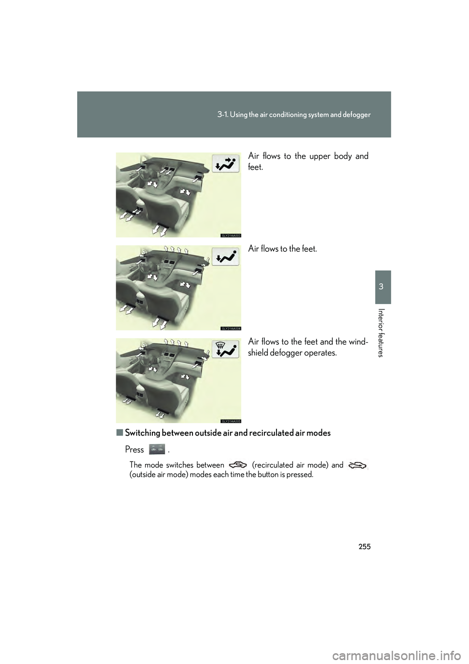 Lexus HS250h 2010  Owners Manual 255
3-1. Using the air conditioning system and defogger
3
Interior features
HS250h_U_75033U(Canada) Air flows to the upper body and
feet.
Air flows to the feet.
Air flows to the feet and the wind-
shi