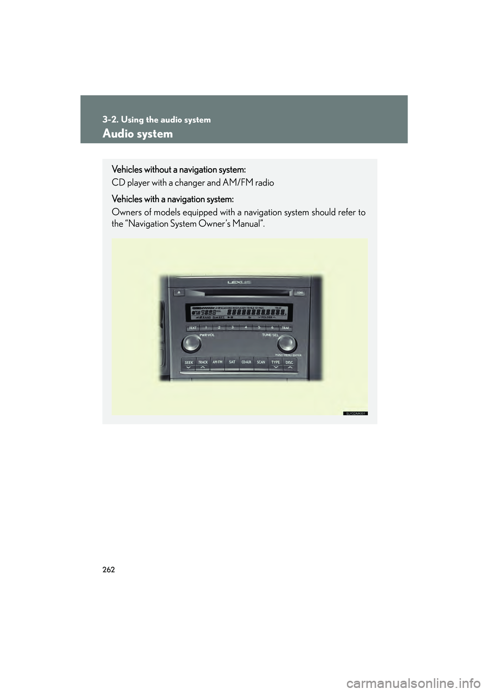 Lexus HS250h 2010 Owners Manual 262
HS250h_U_75033U(Canada)
3-2. Using the audio system
Audio system
Vehicles without a navigation system:
CD player with a changer and AM/FM radio
Vehicles with a navigation system:
Owners of models Lexus HS250h 2010 Owners Manual 262
HS250h_U_75033U(Canada)
3-2. Using the audio system
Audio system
Vehicles without a navigation system:
CD player with a changer and AM/FM radio
Vehicles with a navigation system:
Owners of models
