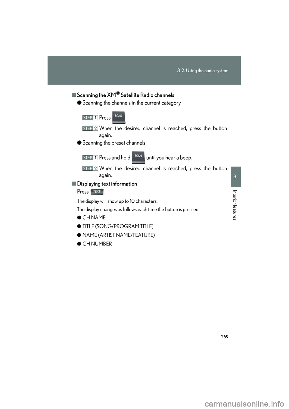 Lexus HS250h 2010  Owners Manual 269
3-2. Using the audio system
3
Interior features
HS250h_U_75033U(Canada)■
Scanning the XM
® Satellite Radio channels
● Scanning the channels in the current category
Press .
When the desired ch