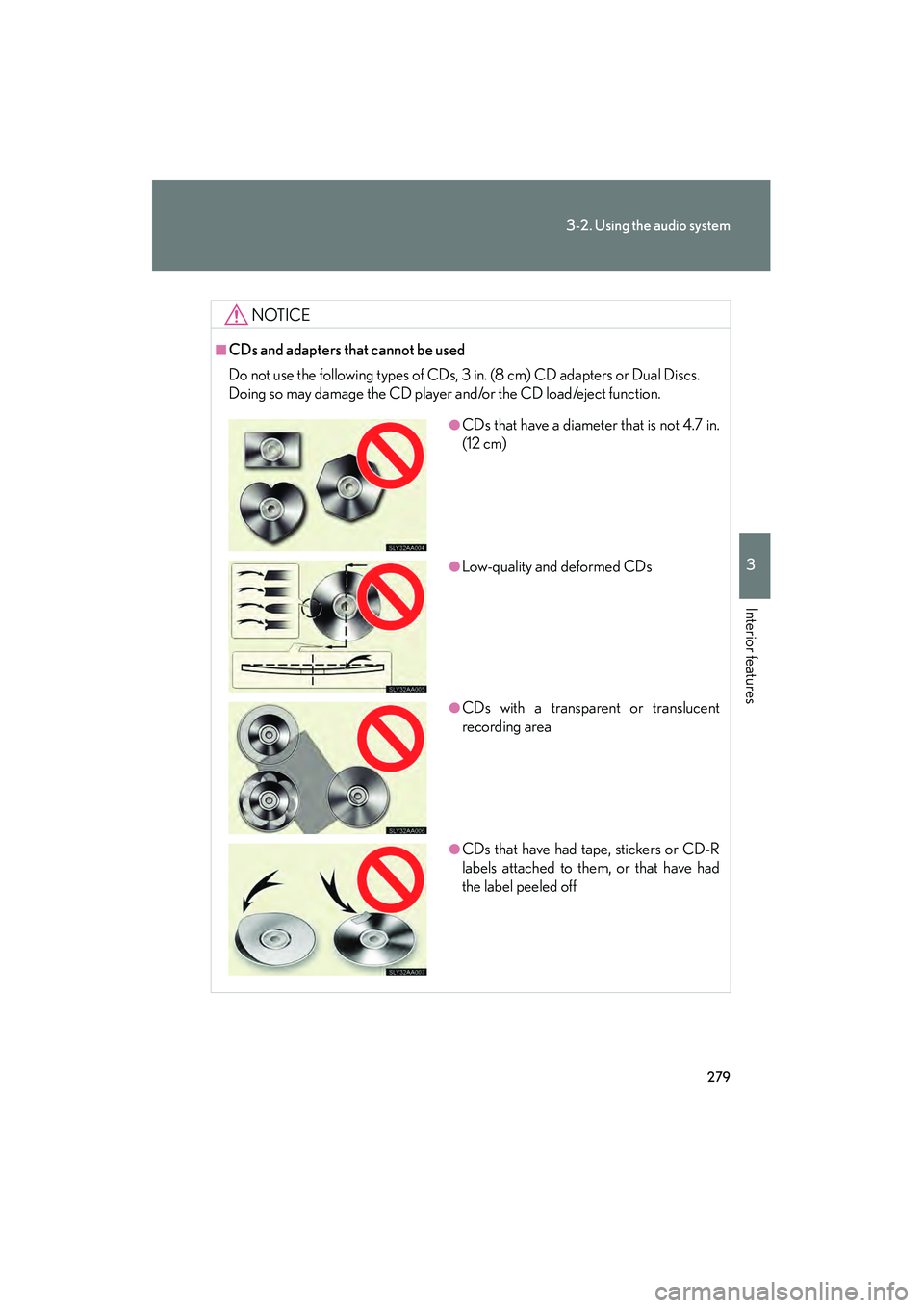 Lexus HS250h 2010 User Guide 279
3-2. Using the audio system
3
Interior features
HS250h_U_75033U(Canada)
NOTICE
■CDs and adapters that cannot be used
Do not use the following types of CDs, 3 in. (8 cm) CD adapters or Dual Discs Lexus HS250h 2010 User Guide 279
3-2. Using the audio system
3
Interior features
HS250h_U_75033U(Canada)
NOTICE
■CDs and adapters that cannot be used
Do not use the following types of CDs, 3 in. (8 cm) CD adapters or Dual Discs