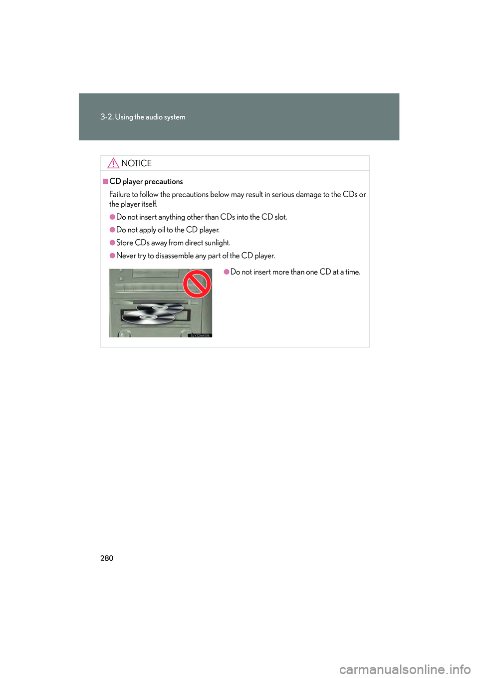 Lexus HS250h 2010 User Guide 280
3-2. Using the audio system
HS250h_U_75033U(Canada)
NOTICE
■CD player precautions
Failure to follow the precautions below may result in serious damage to the CDs or
the player itself.
●Do not Lexus HS250h 2010 User Guide 280
3-2. Using the audio system
HS250h_U_75033U(Canada)
NOTICE
■CD player precautions
Failure to follow the precautions below may result in serious damage to the CDs or
the player itself.
●Do not