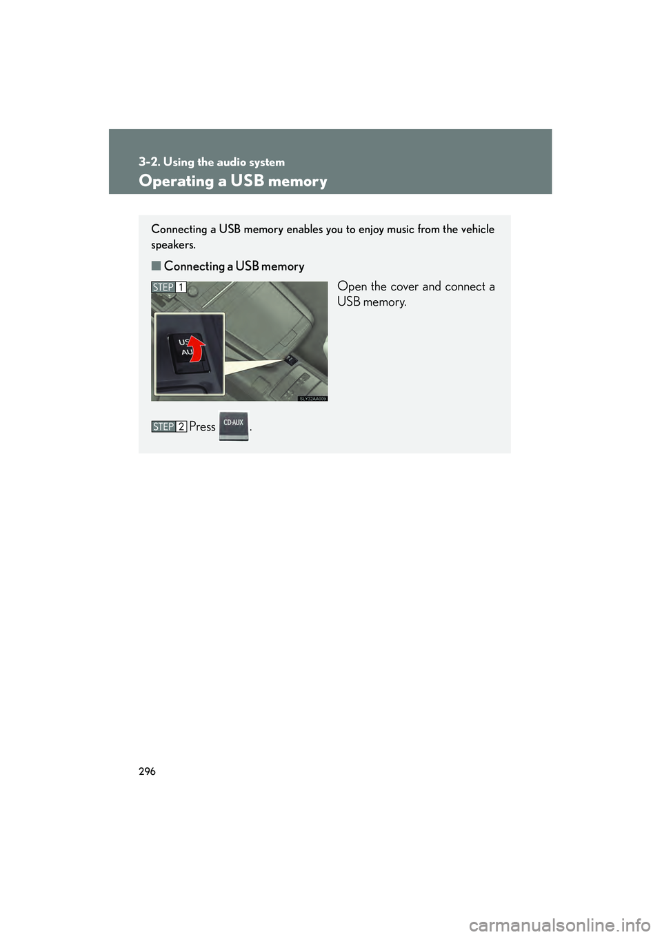 Lexus HS250h 2010  Owners Manual 296
3-2. Using the audio system
HS250h_U_75033U(Canada)
Operating a USB memory
Connecting a USB memory enables you to enjoy music from the vehicle
speakers.
■Connecting a USB memory
Open the cover a