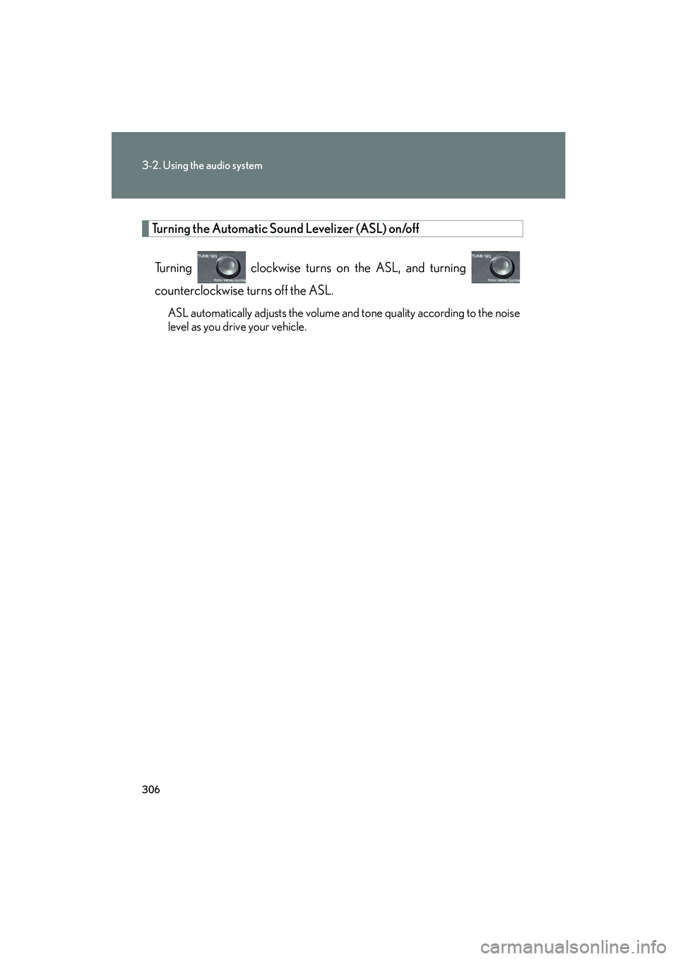 Lexus HS250h 2010  Owners Manual 306
3-2. Using the audio system
HS250h_U_75033U(Canada)
Turning the Automatic Sound Levelizer (ASL) on/offTurning   clockwise turns on the ASL, and turning 
counterclockwise turns off the ASL.
ASL aut